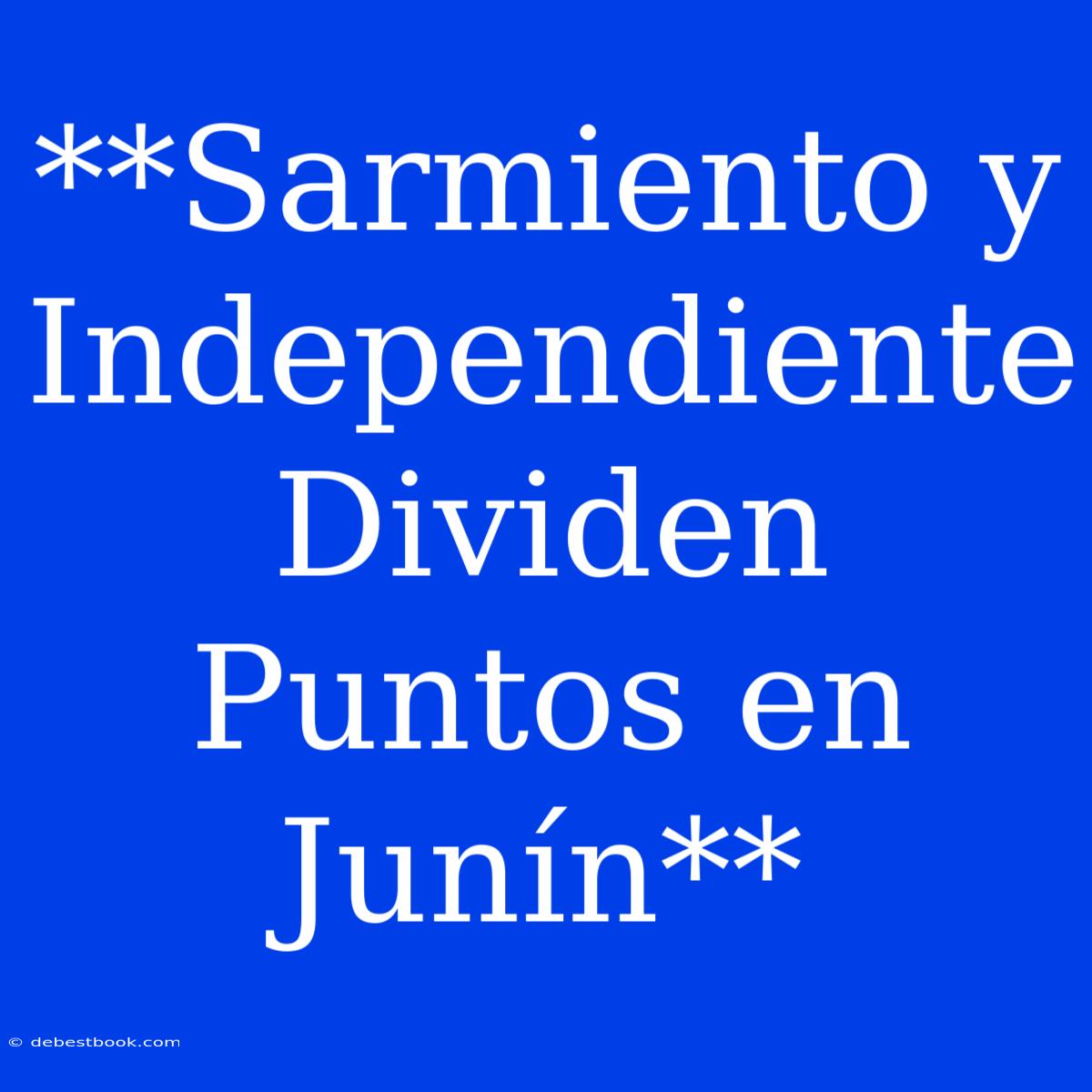 **Sarmiento Y Independiente Dividen Puntos En Junín** 