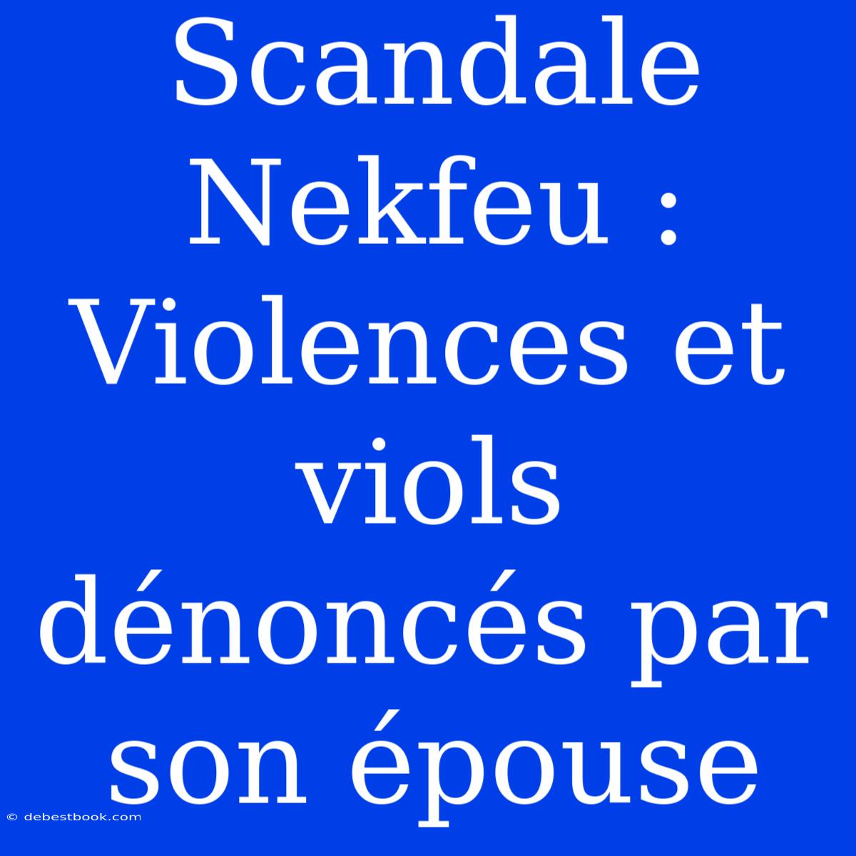 Scandale Nekfeu : Violences Et Viols Dénoncés Par Son Épouse 