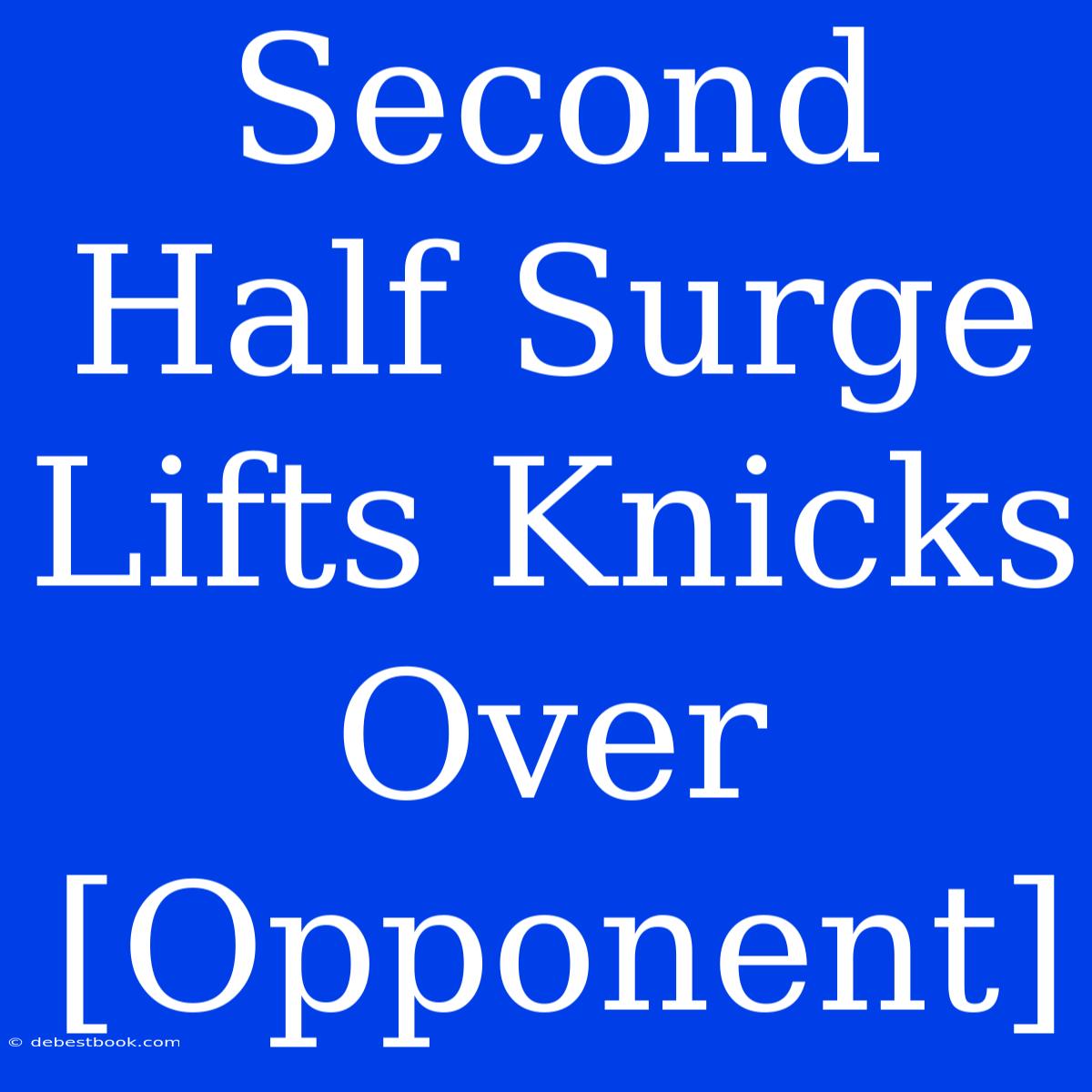 Second Half Surge Lifts Knicks Over [Opponent]