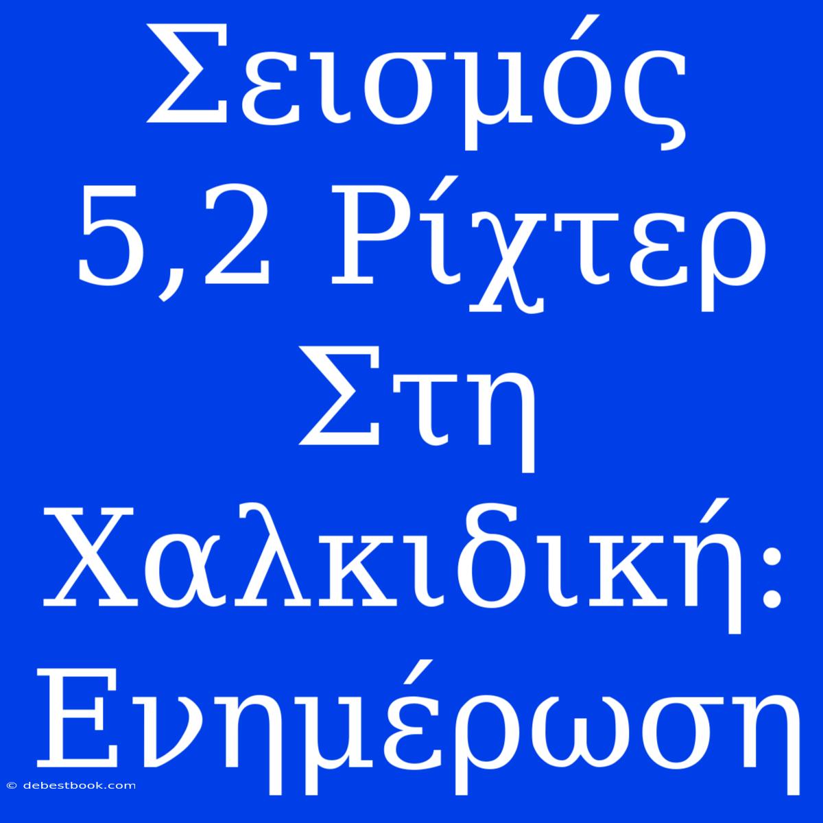 Σεισμός 5,2 Ρίχτερ Στη Χαλκιδική: Ενημέρωση