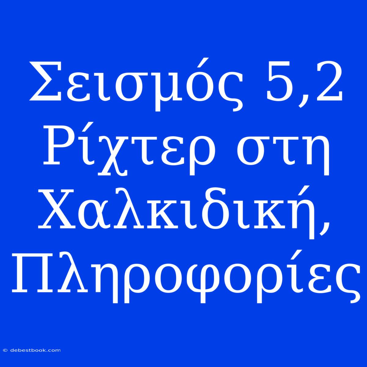 Σεισμός 5,2 Ρίχτερ Στη Χαλκιδική, Πληροφορίες