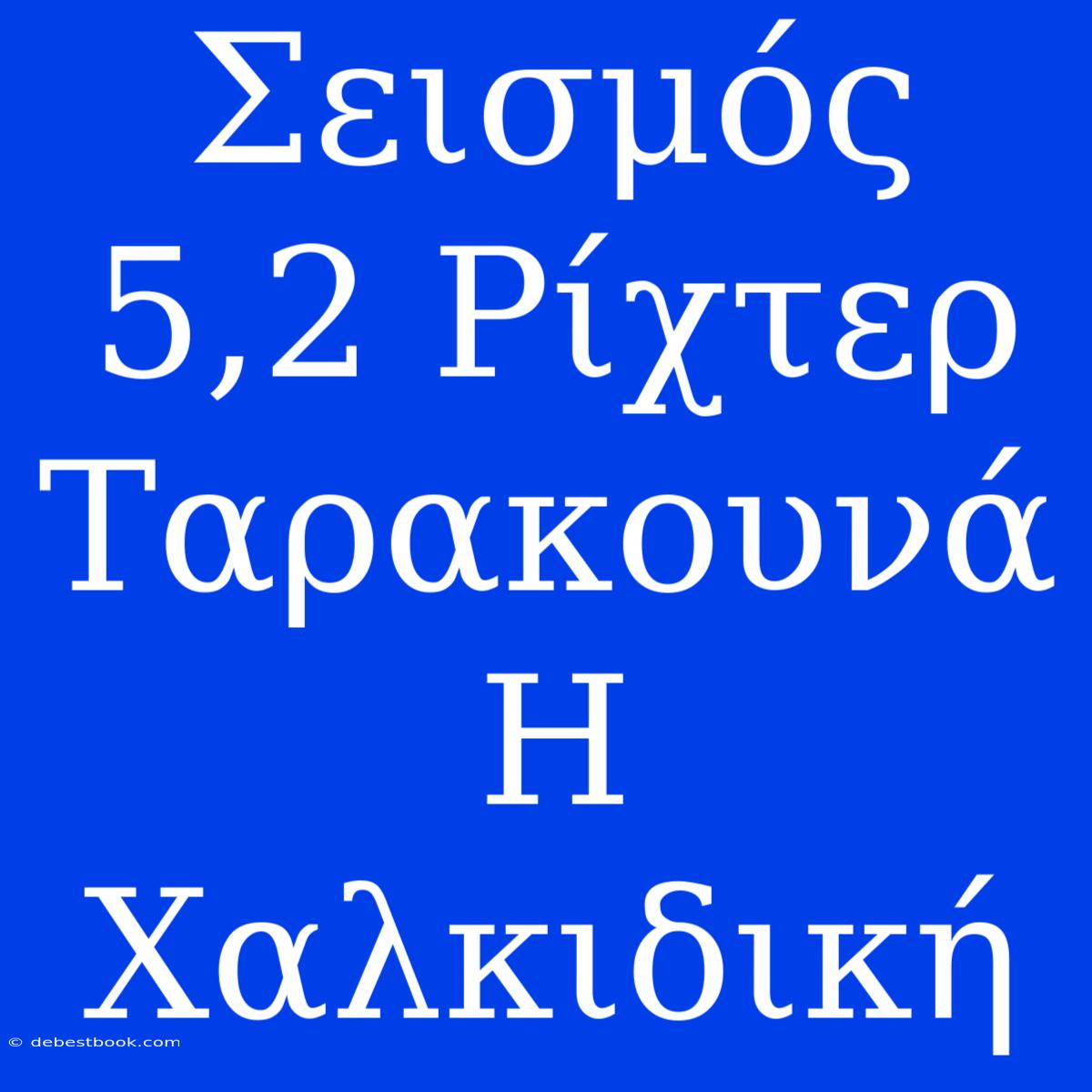 Σεισμός 5,2 Ρίχτερ Ταρακουνά Η Χαλκιδική