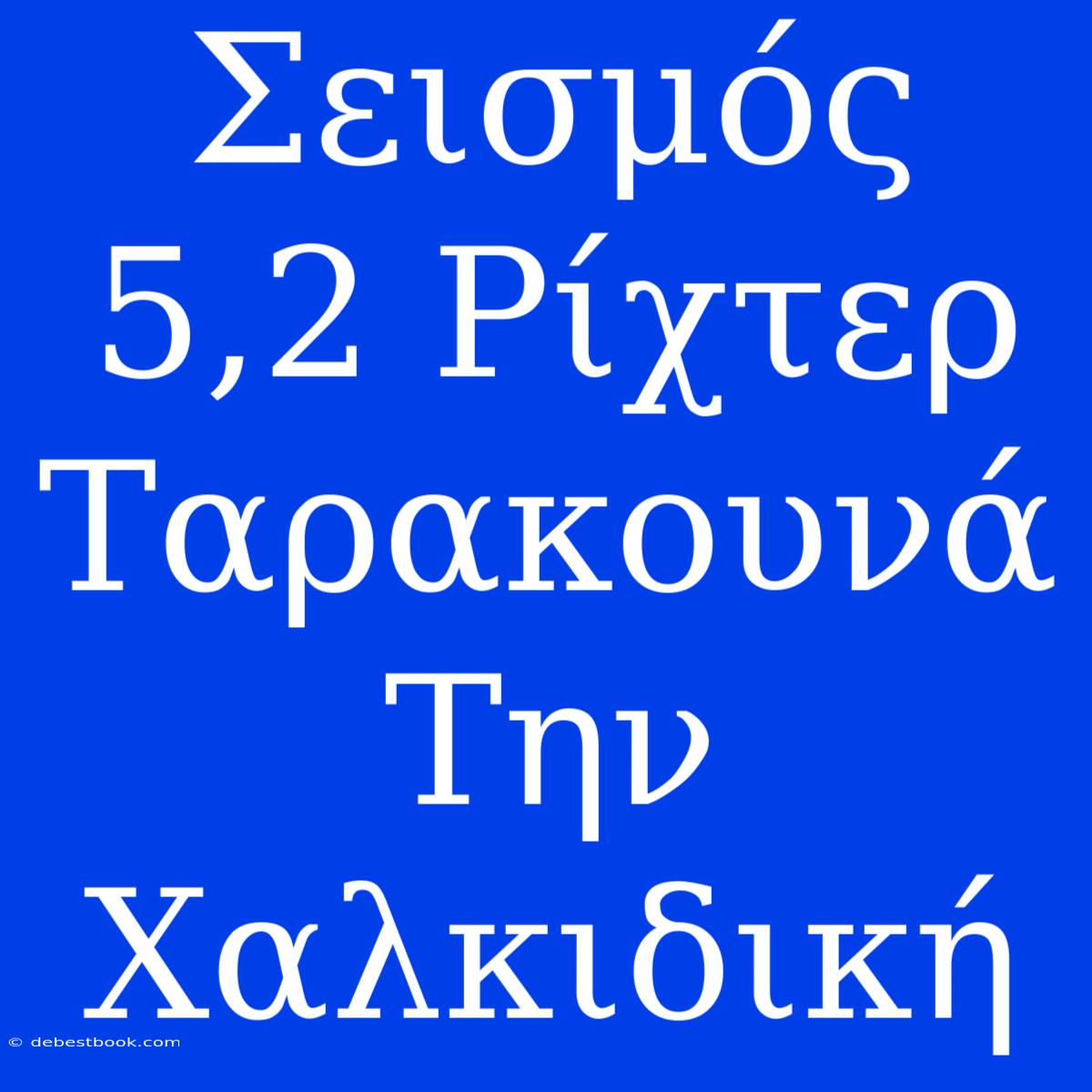 Σεισμός 5,2 Ρίχτερ Ταρακουνά Την Χαλκιδική