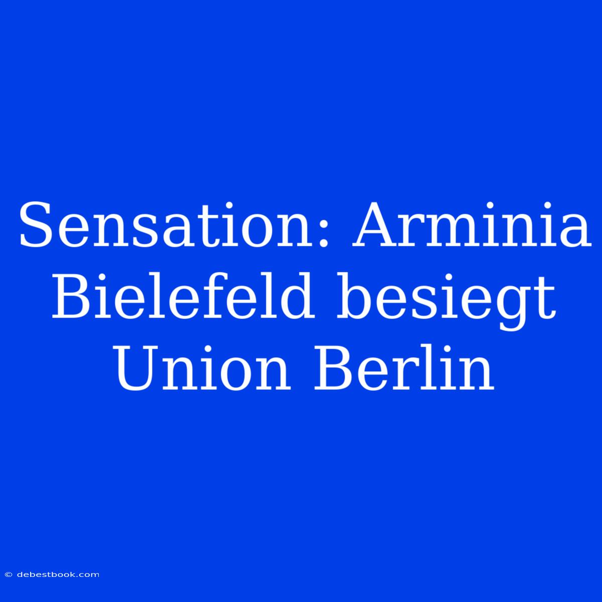 Sensation: Arminia Bielefeld Besiegt Union Berlin