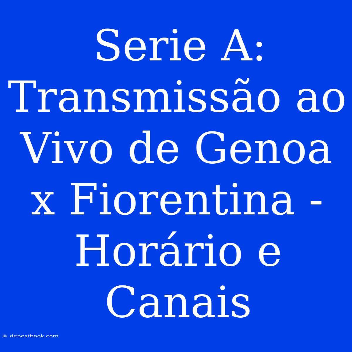 Serie A: Transmissão Ao Vivo De Genoa X Fiorentina - Horário E Canais