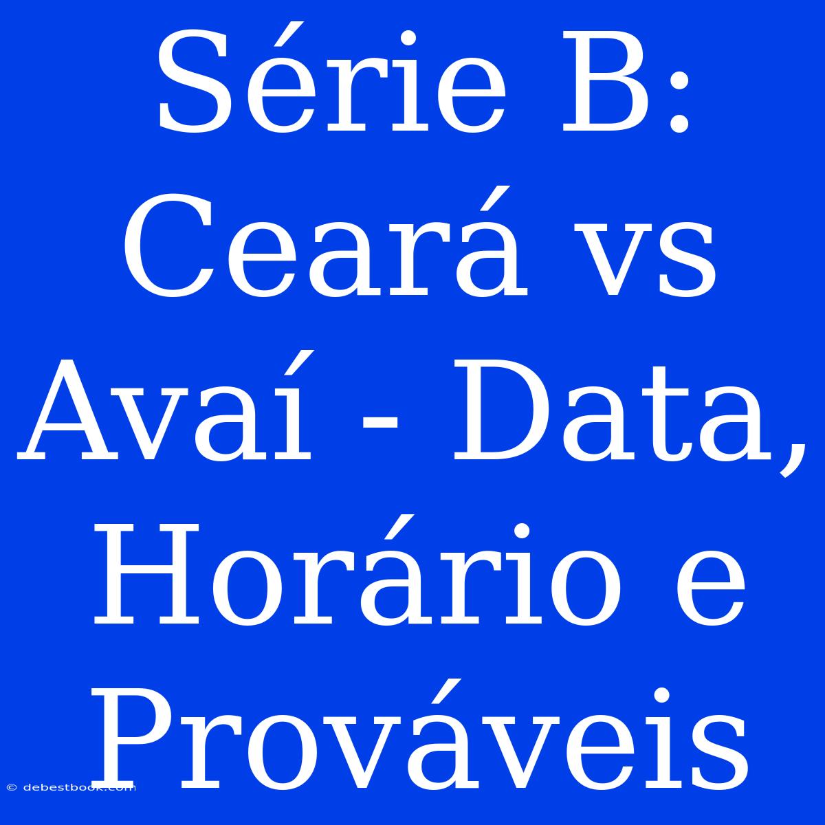 Série B: Ceará Vs Avaí - Data, Horário E Prováveis