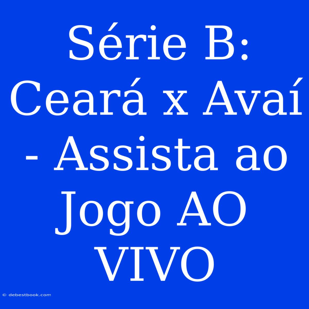 Série B: Ceará X Avaí - Assista Ao Jogo AO VIVO