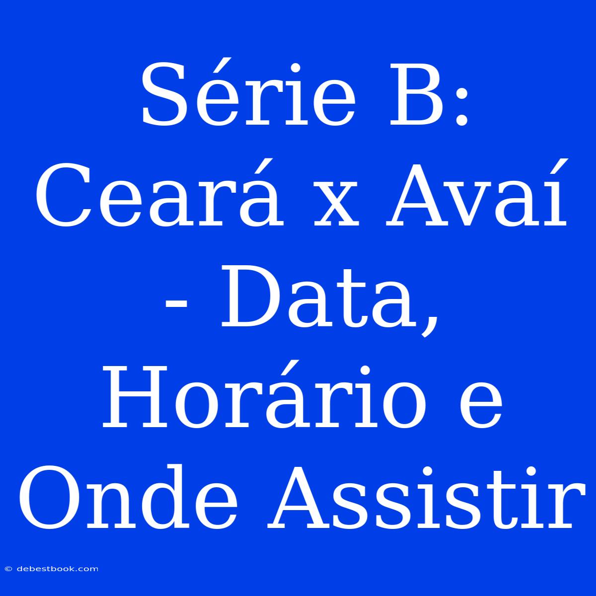 Série B: Ceará X Avaí - Data, Horário E Onde Assistir