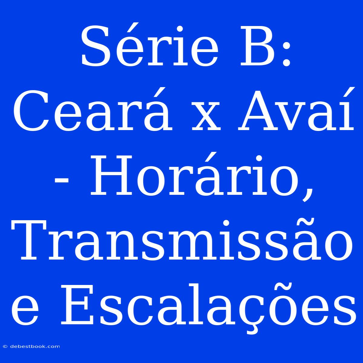 Série B: Ceará X Avaí - Horário, Transmissão E Escalações