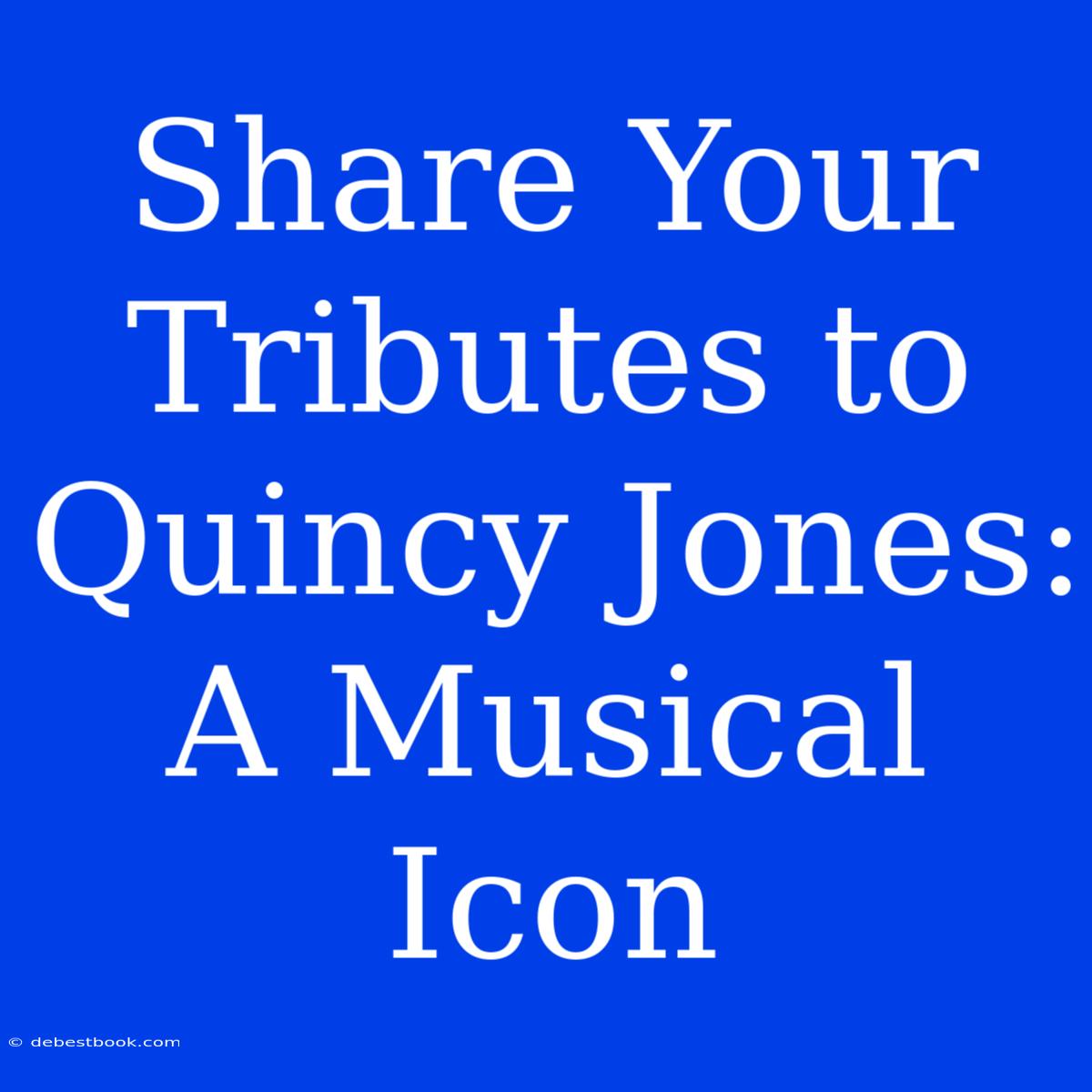 Share Your Tributes To Quincy Jones: A Musical Icon