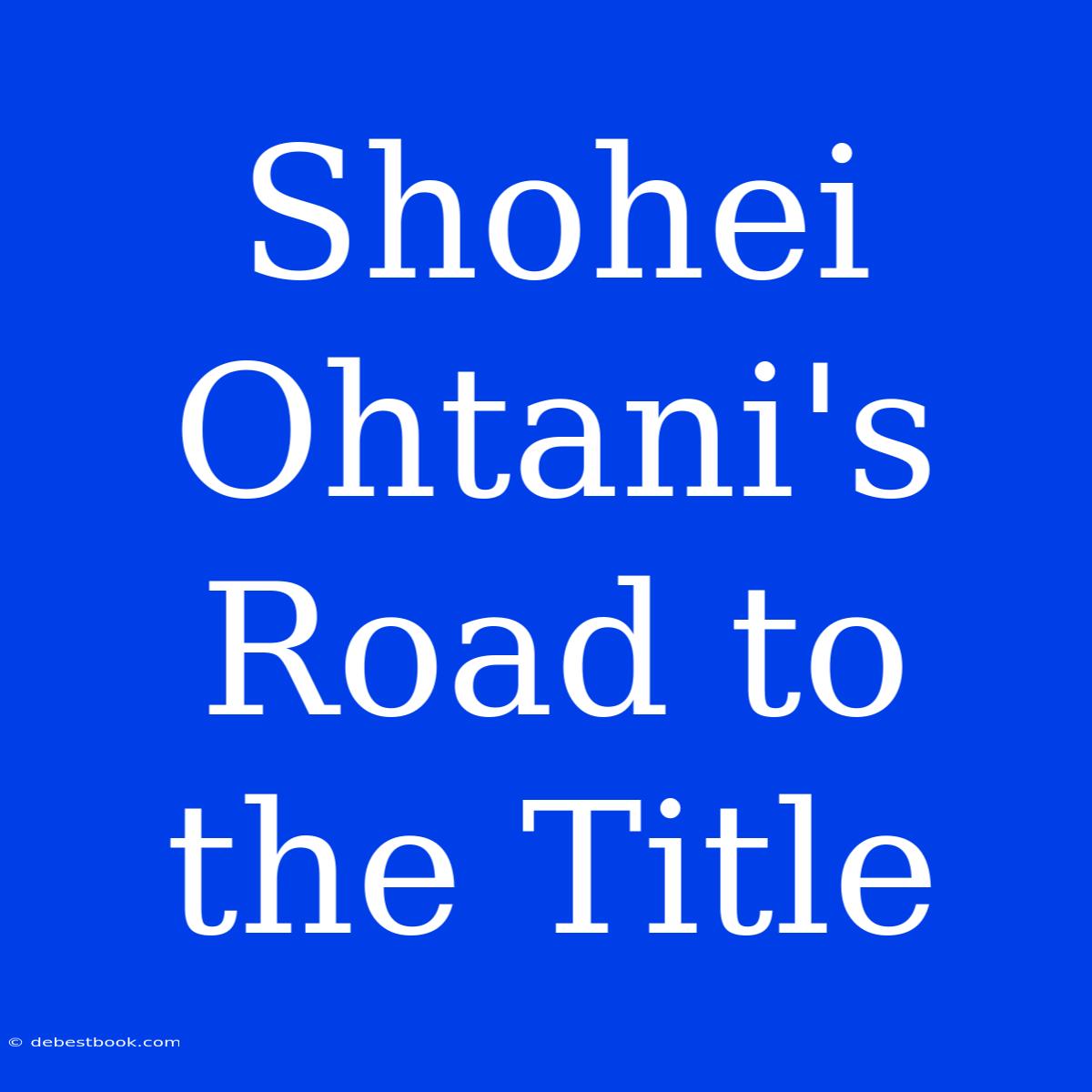 Shohei Ohtani's Road To The Title