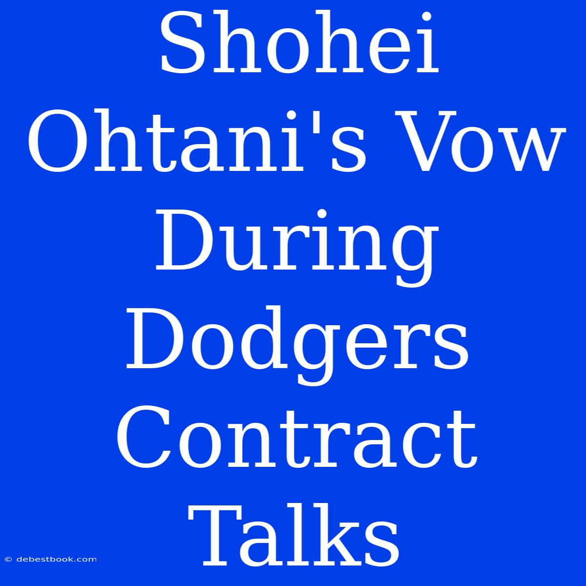 Shohei Ohtani's Vow During Dodgers Contract Talks