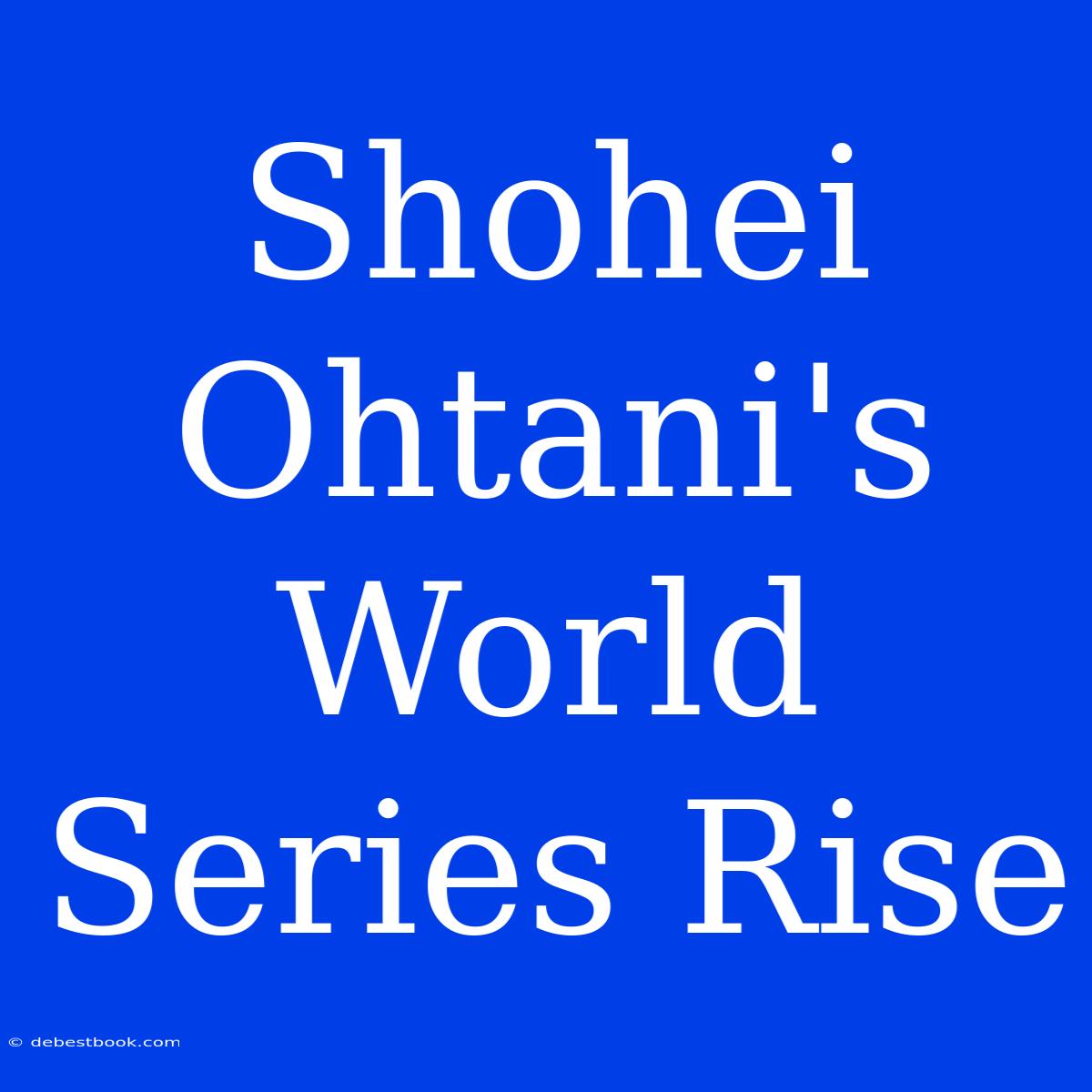 Shohei Ohtani's World Series Rise