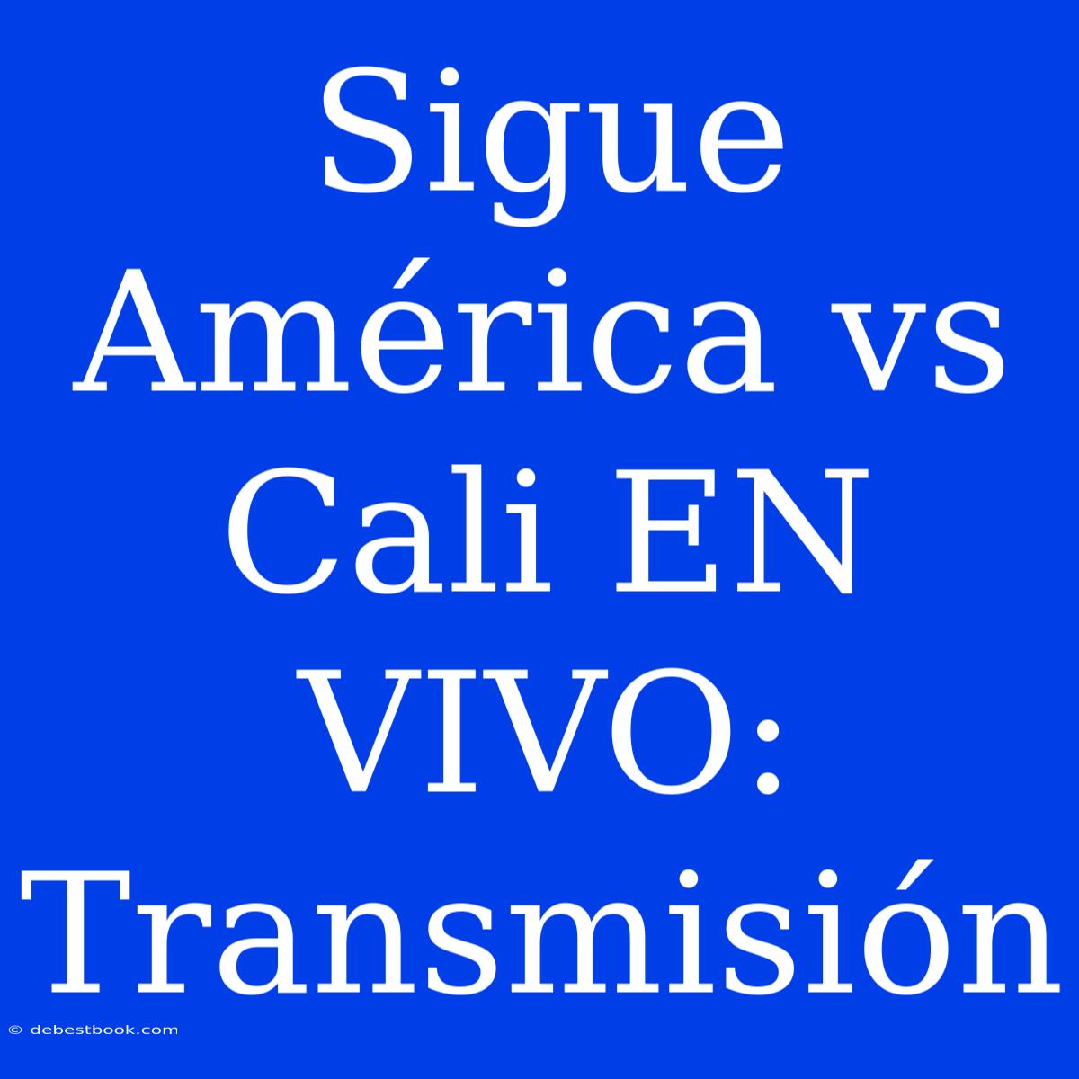 Sigue América Vs Cali EN VIVO: Transmisión