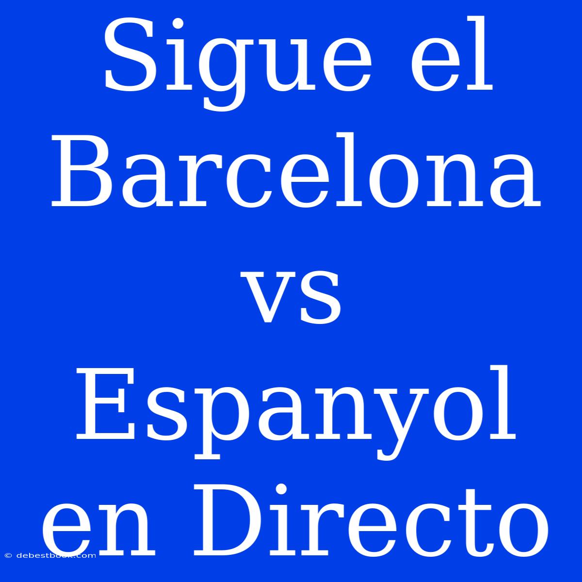 Sigue El Barcelona Vs Espanyol En Directo