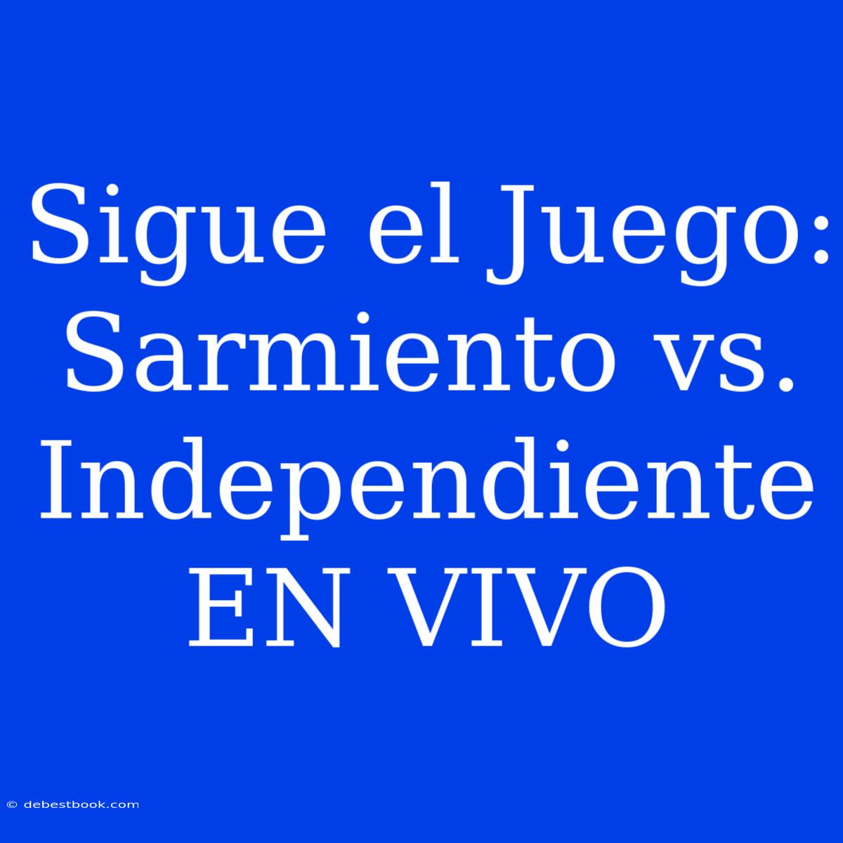 Sigue El Juego: Sarmiento Vs. Independiente EN VIVO 