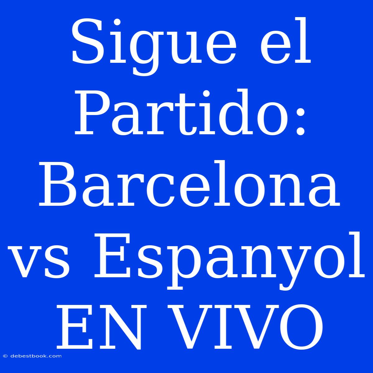 Sigue El Partido: Barcelona Vs Espanyol EN VIVO