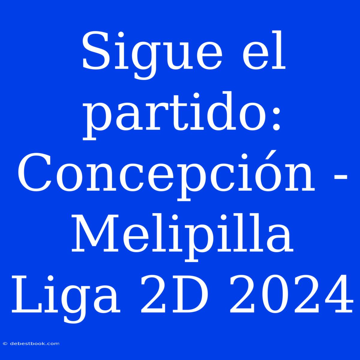 Sigue El Partido: Concepción - Melipilla Liga 2D 2024