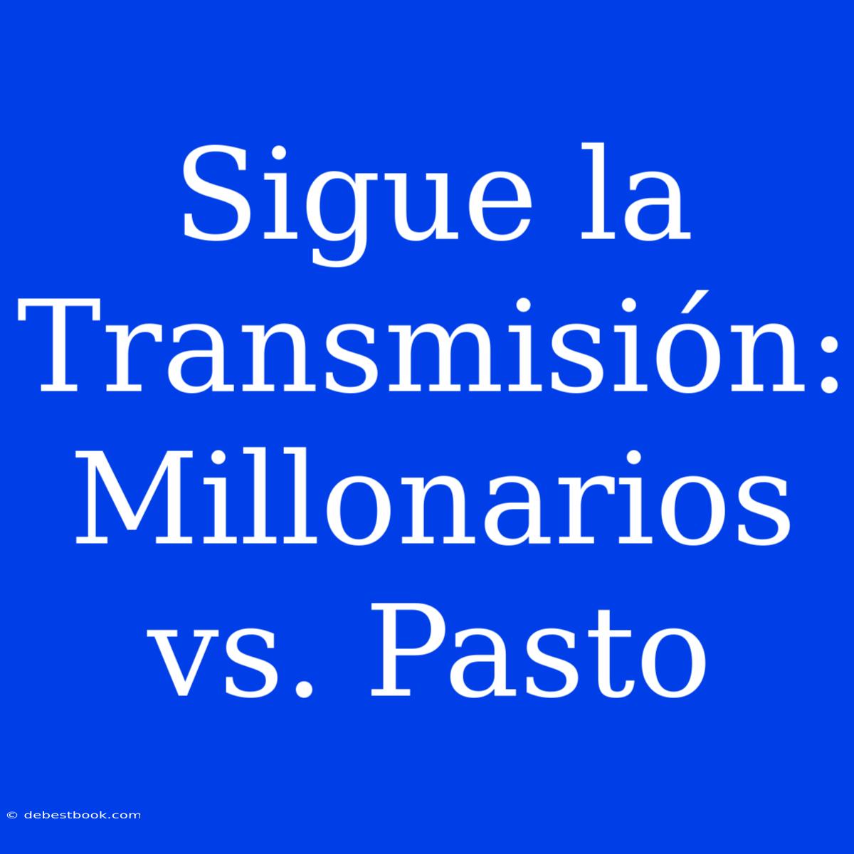 Sigue La Transmisión: Millonarios Vs. Pasto