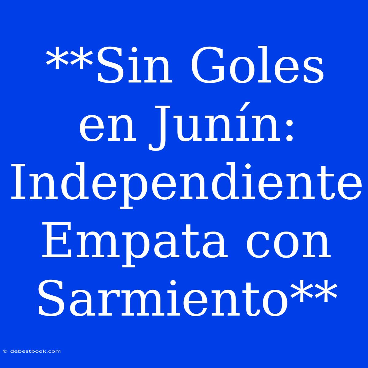 **Sin Goles En Junín: Independiente Empata Con Sarmiento**