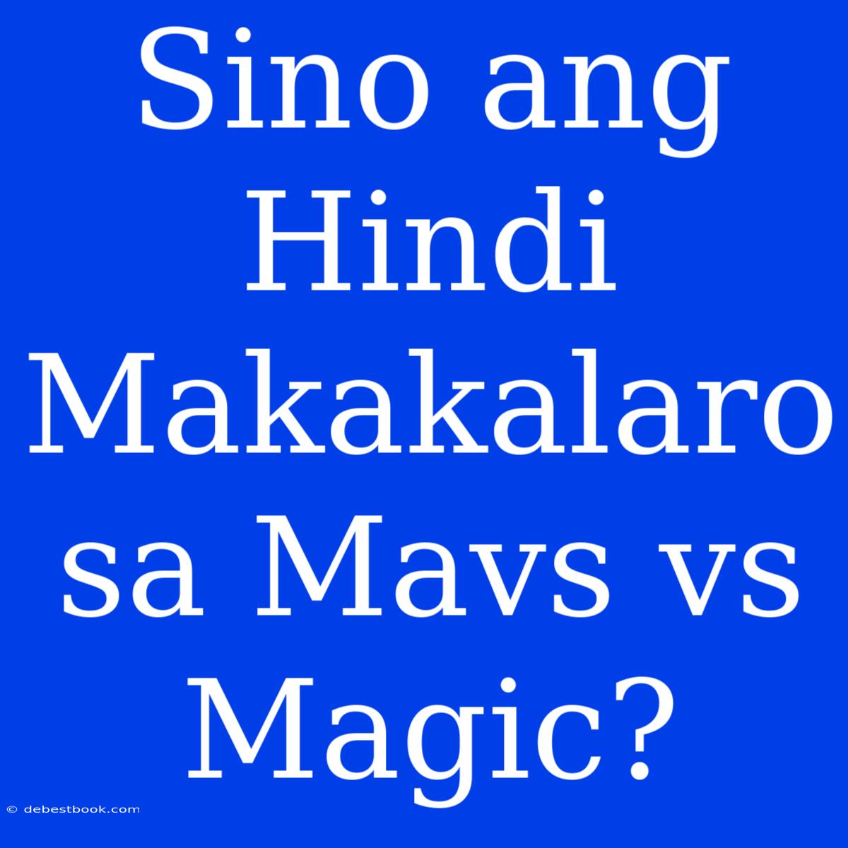 Sino Ang Hindi Makakalaro Sa Mavs Vs Magic?