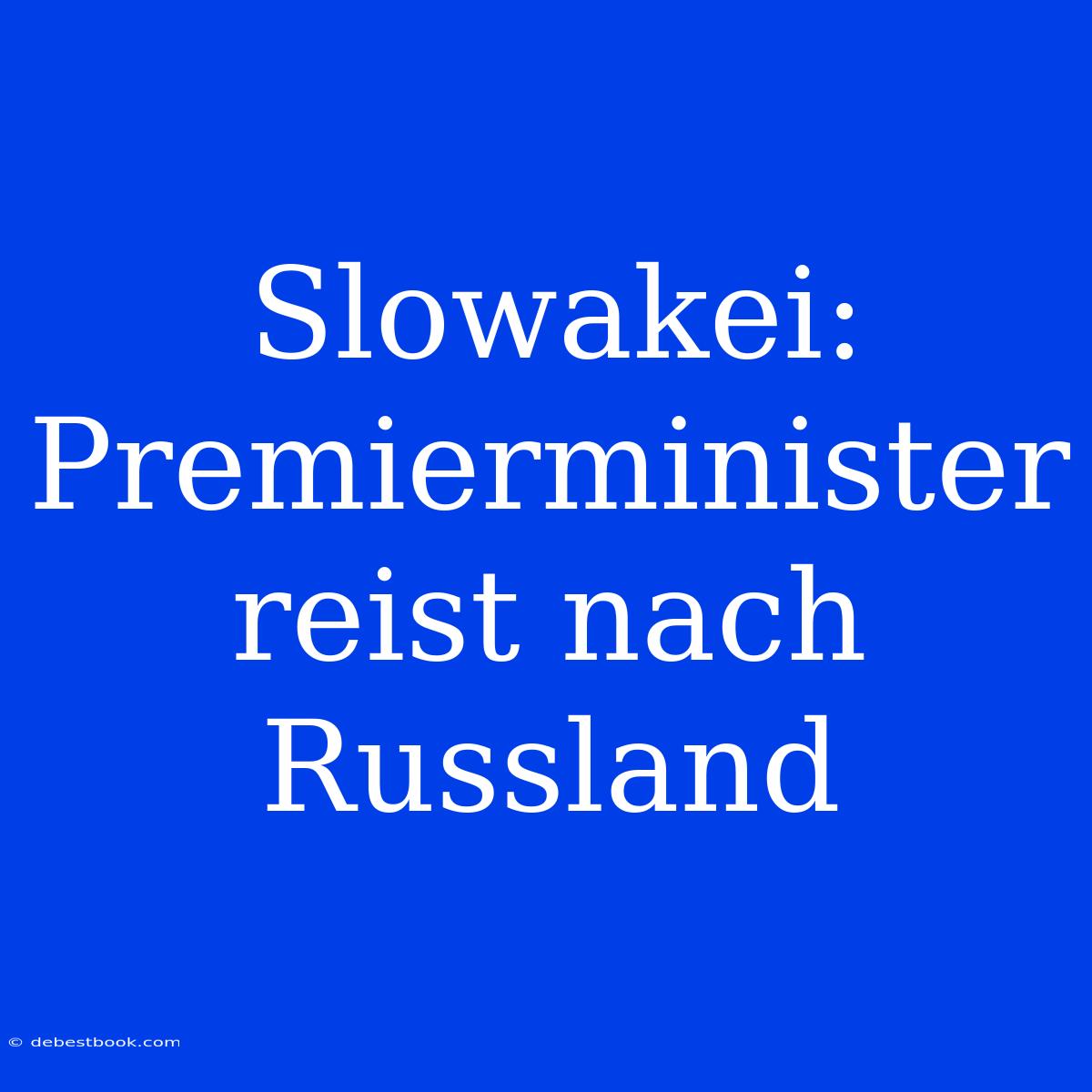 Slowakei: Premierminister Reist Nach Russland