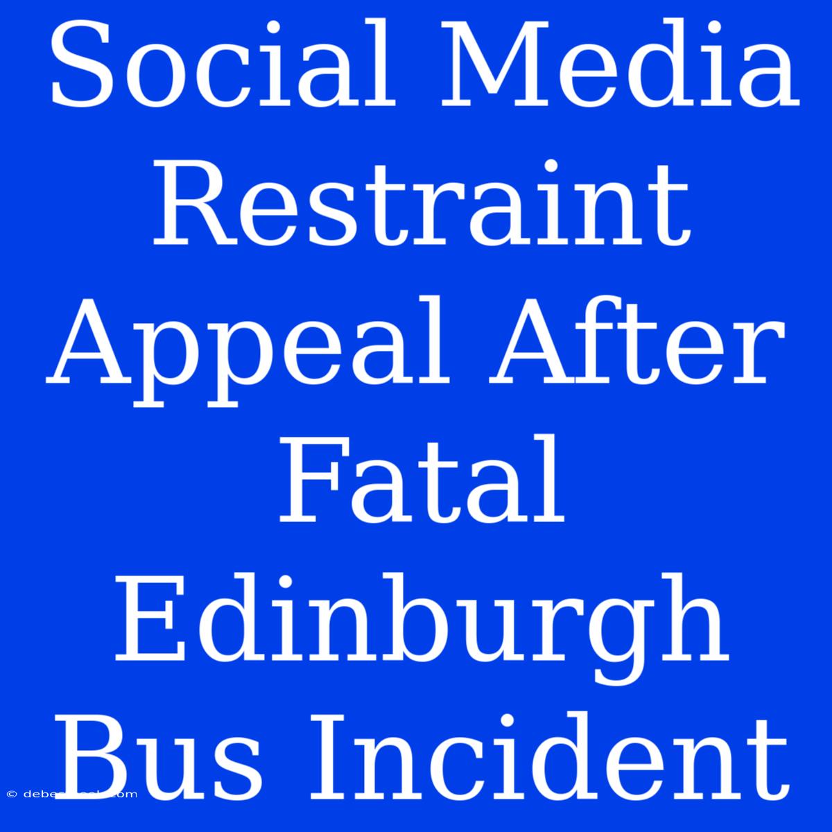 Social Media Restraint Appeal After Fatal Edinburgh Bus Incident