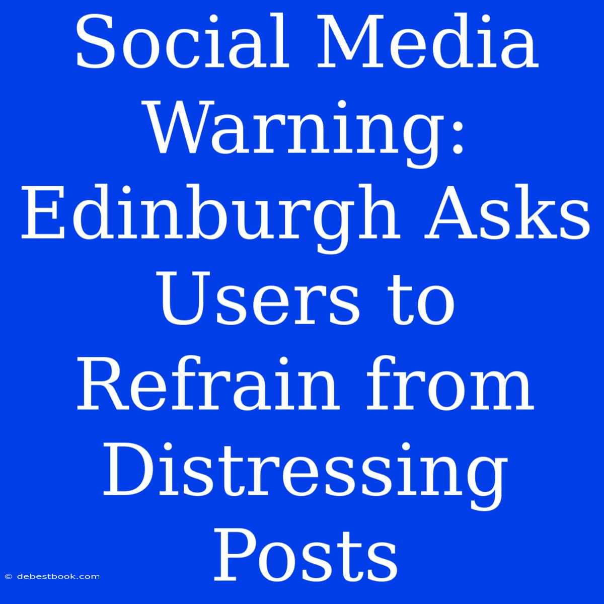 Social Media Warning: Edinburgh Asks Users To Refrain From Distressing Posts