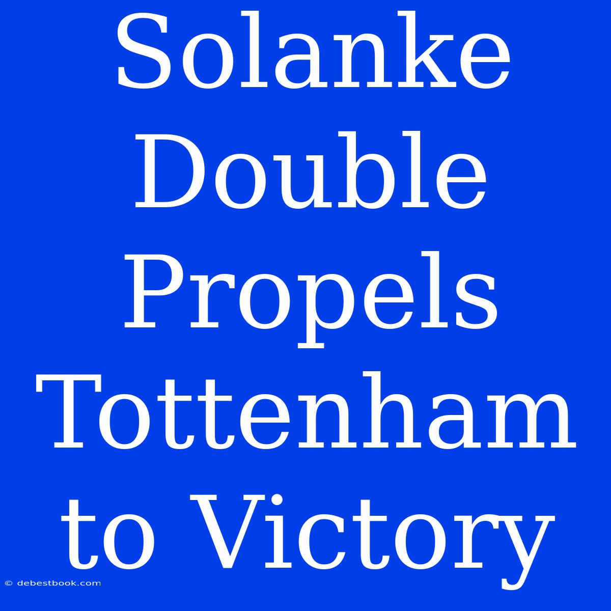 Solanke Double Propels Tottenham To Victory