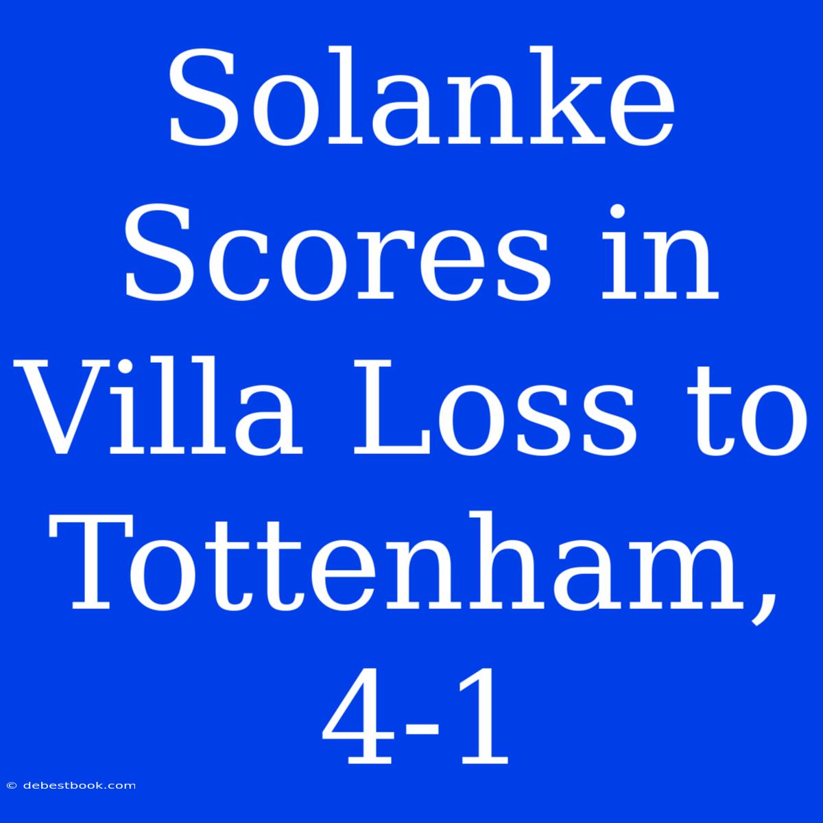 Solanke Scores In Villa Loss To Tottenham, 4-1