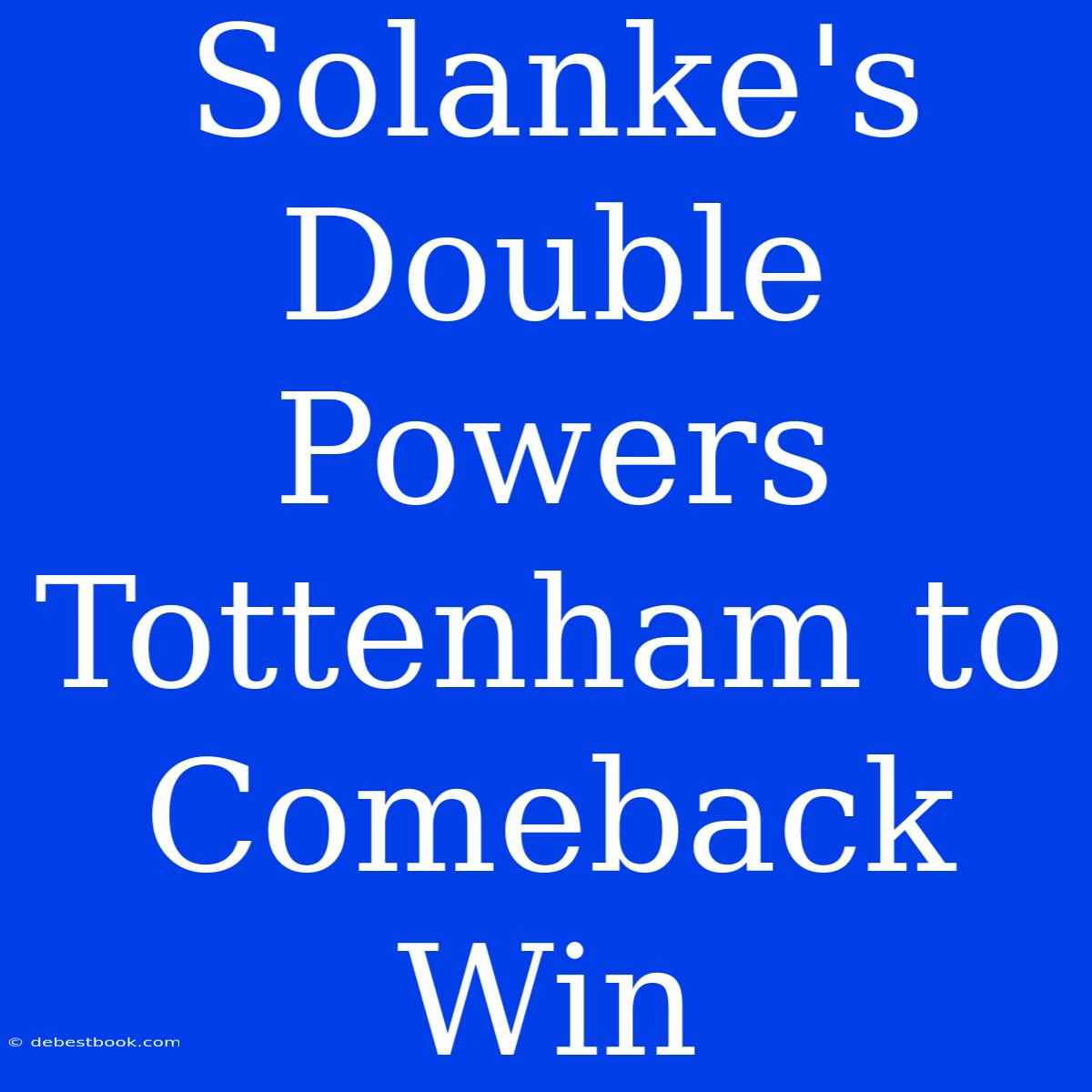 Solanke's Double Powers Tottenham To Comeback Win