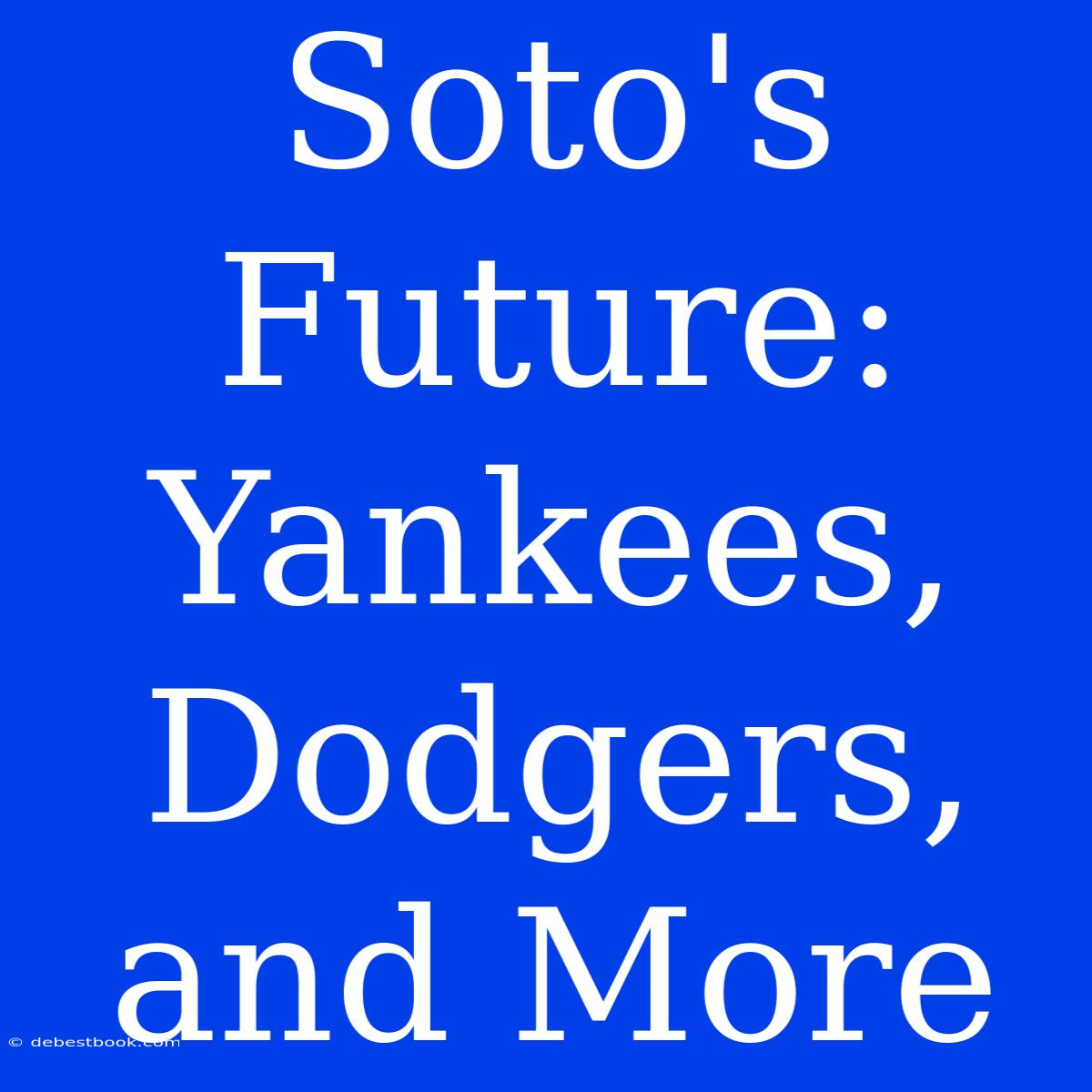 Soto's Future: Yankees, Dodgers, And More