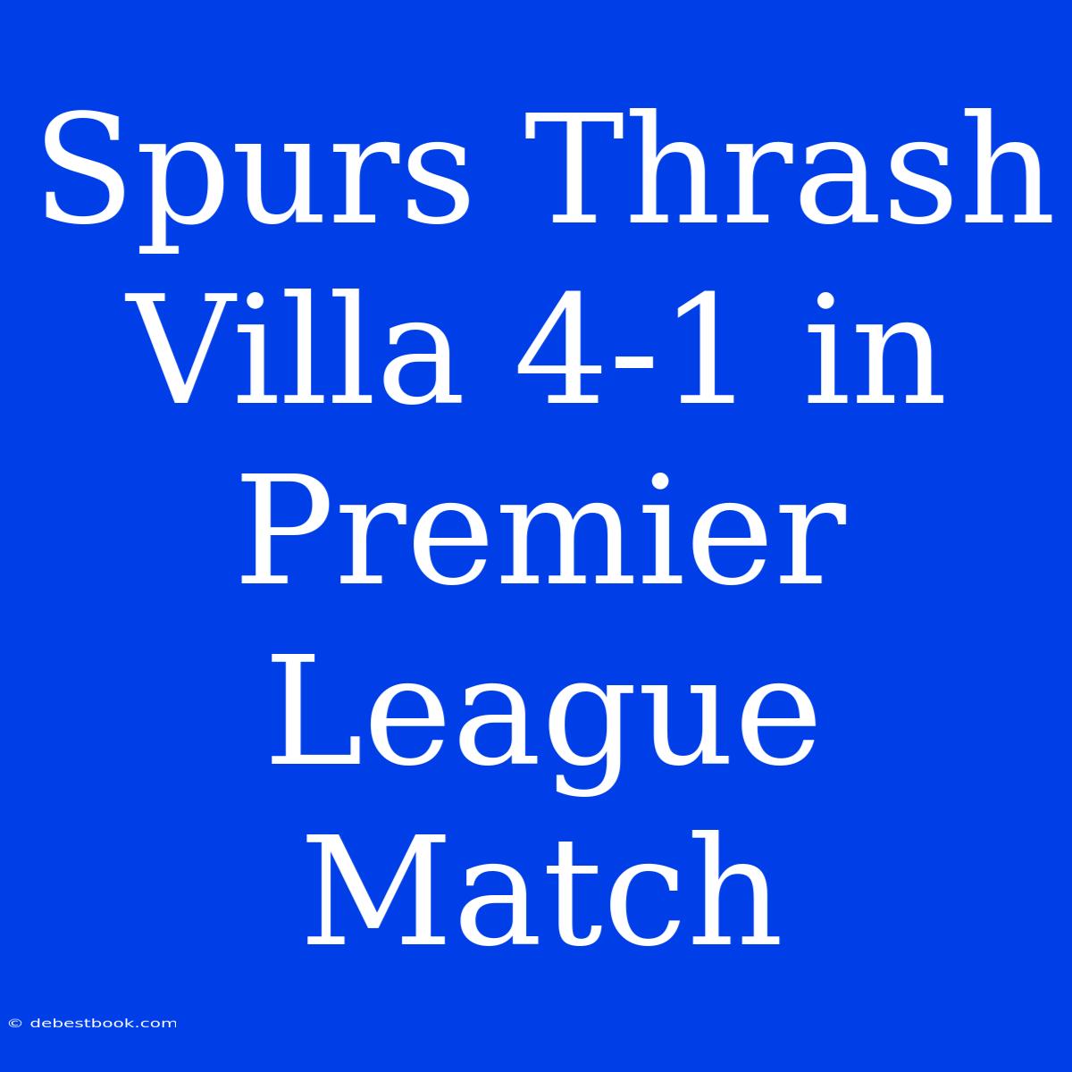 Spurs Thrash Villa 4-1 In Premier League Match