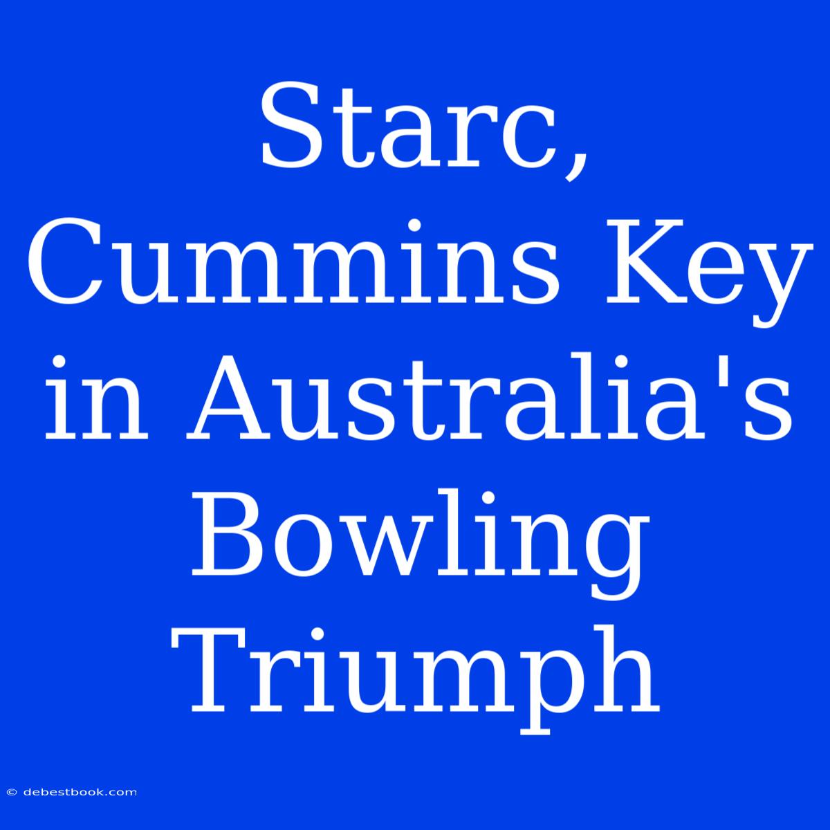 Starc, Cummins Key In Australia's Bowling Triumph