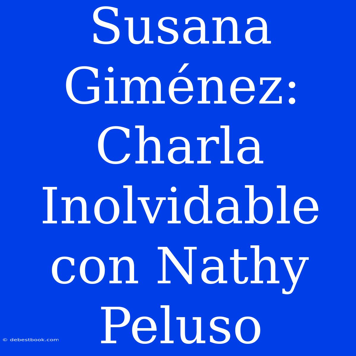 Susana Giménez: Charla Inolvidable Con Nathy Peluso