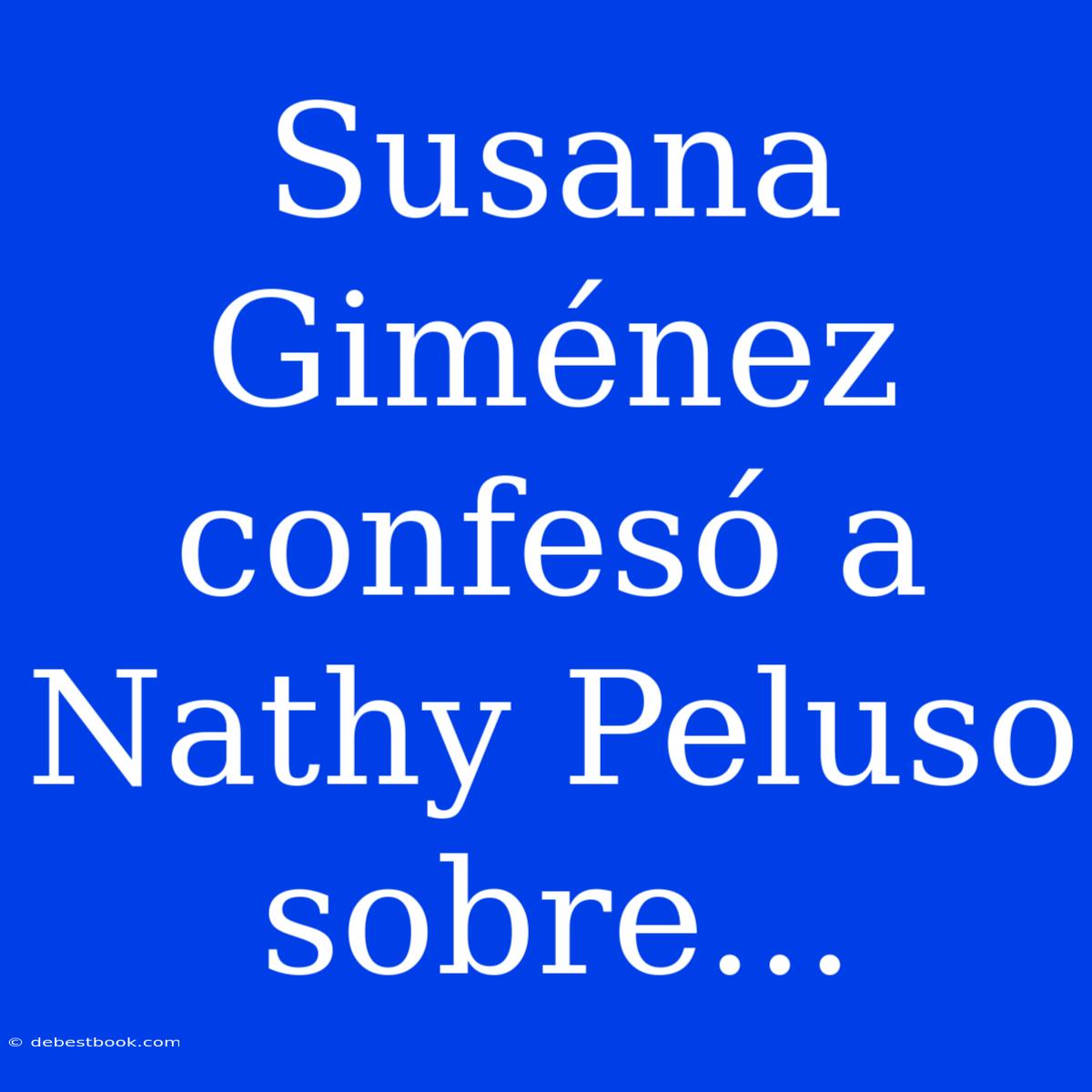 Susana Giménez Confesó A Nathy Peluso Sobre...