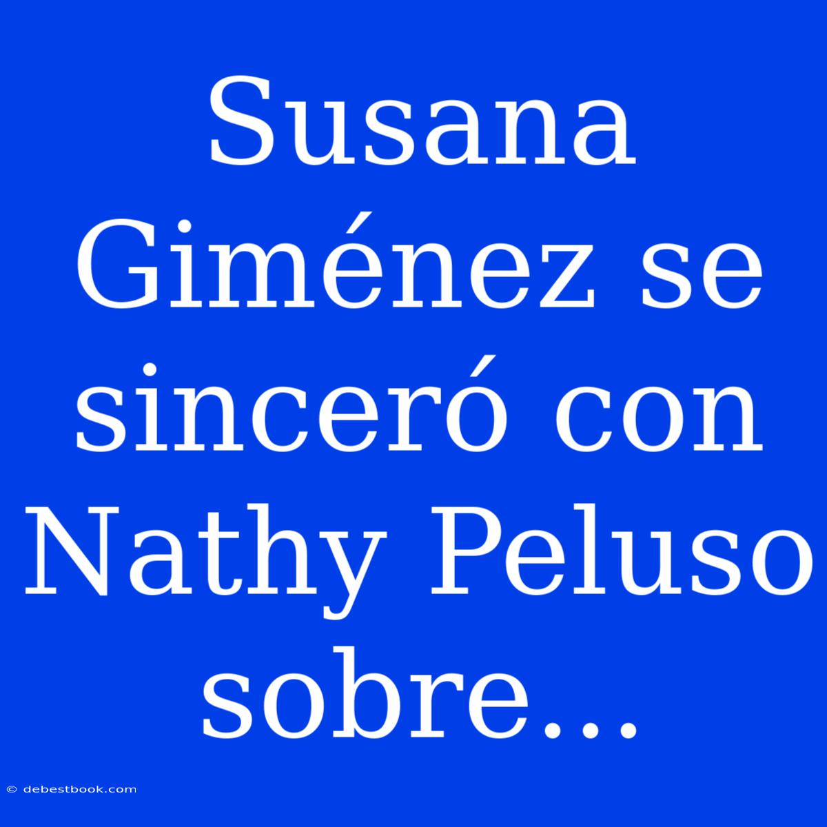 Susana Giménez Se Sinceró Con Nathy Peluso Sobre...