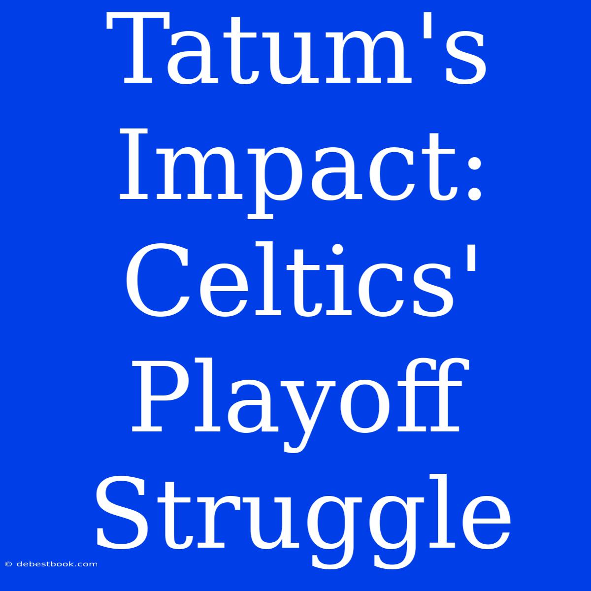 Tatum's Impact: Celtics' Playoff Struggle