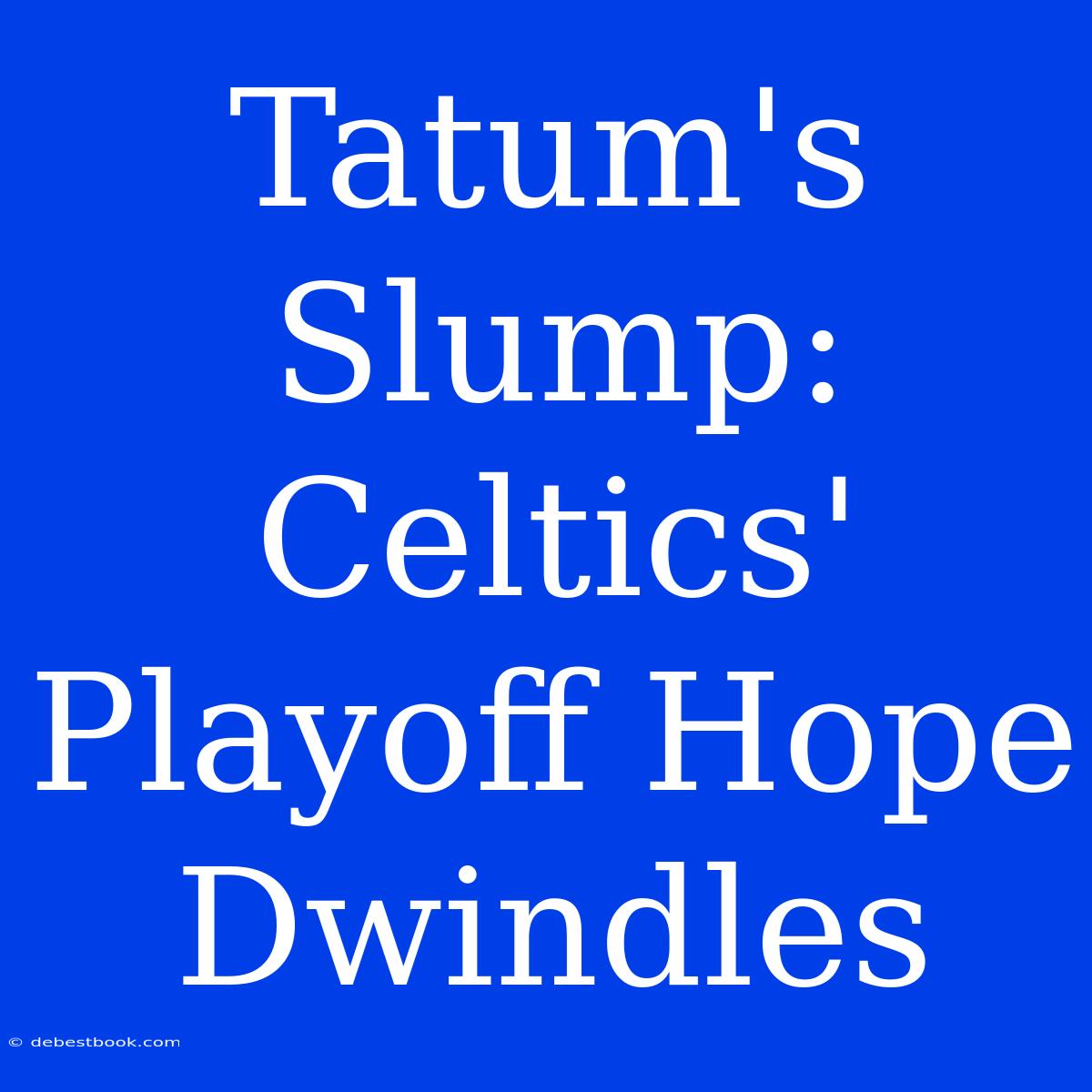 Tatum's Slump: Celtics' Playoff Hope Dwindles 