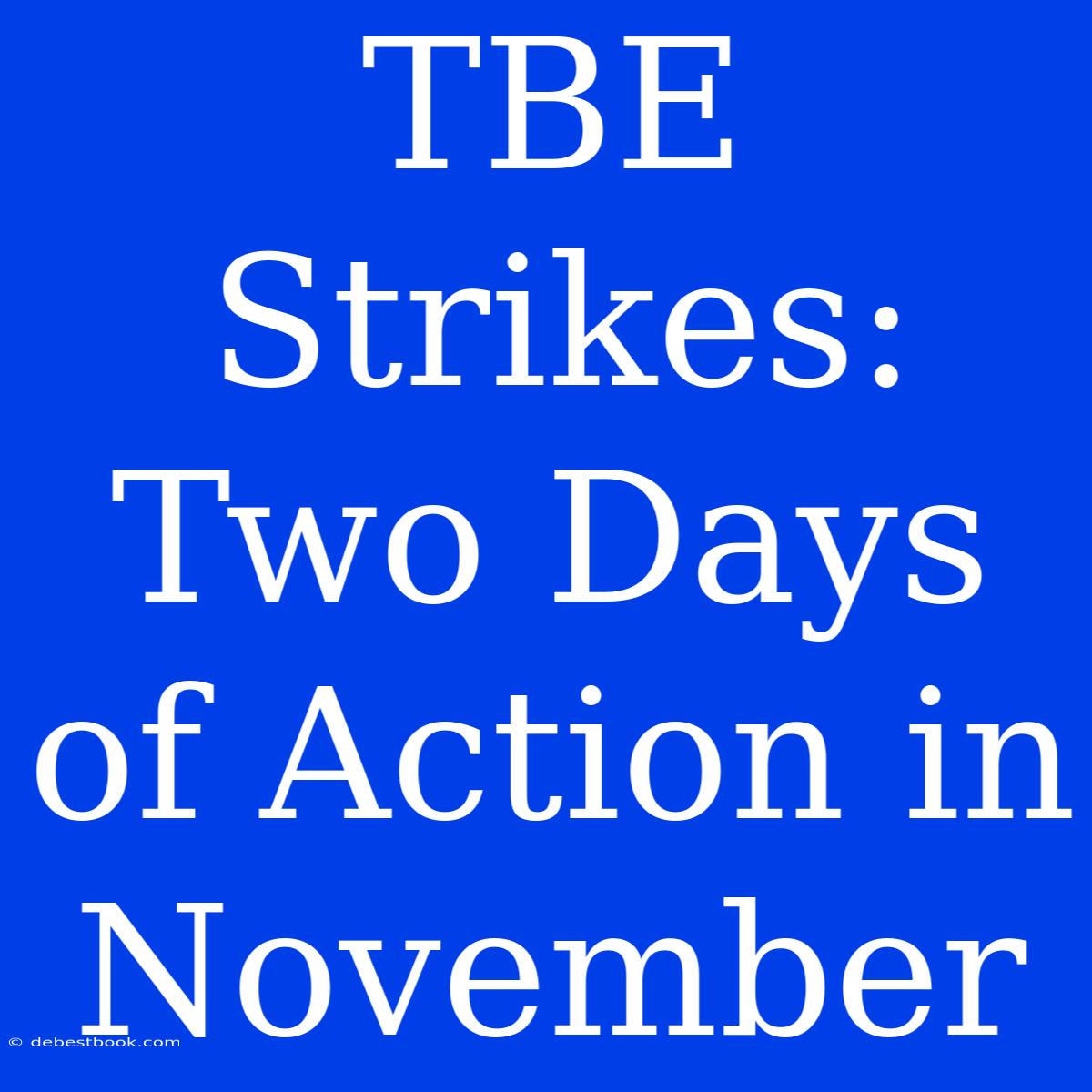 TBE Strikes: Two Days Of Action In November