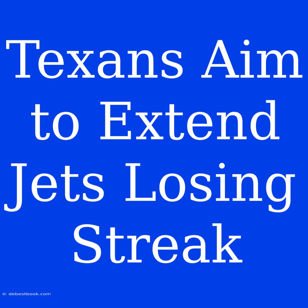 Texans Aim To Extend Jets Losing Streak