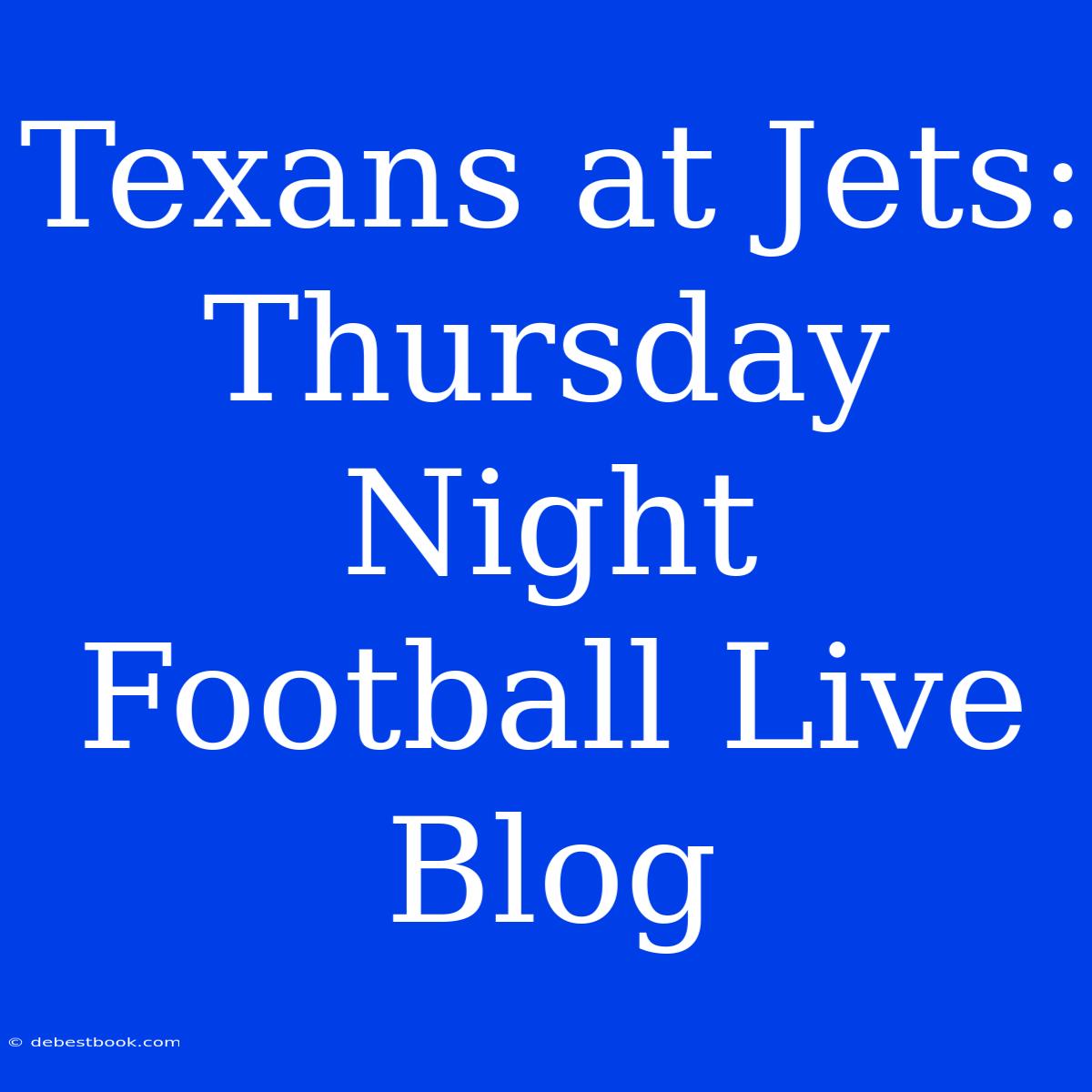 Texans At Jets: Thursday Night Football Live Blog