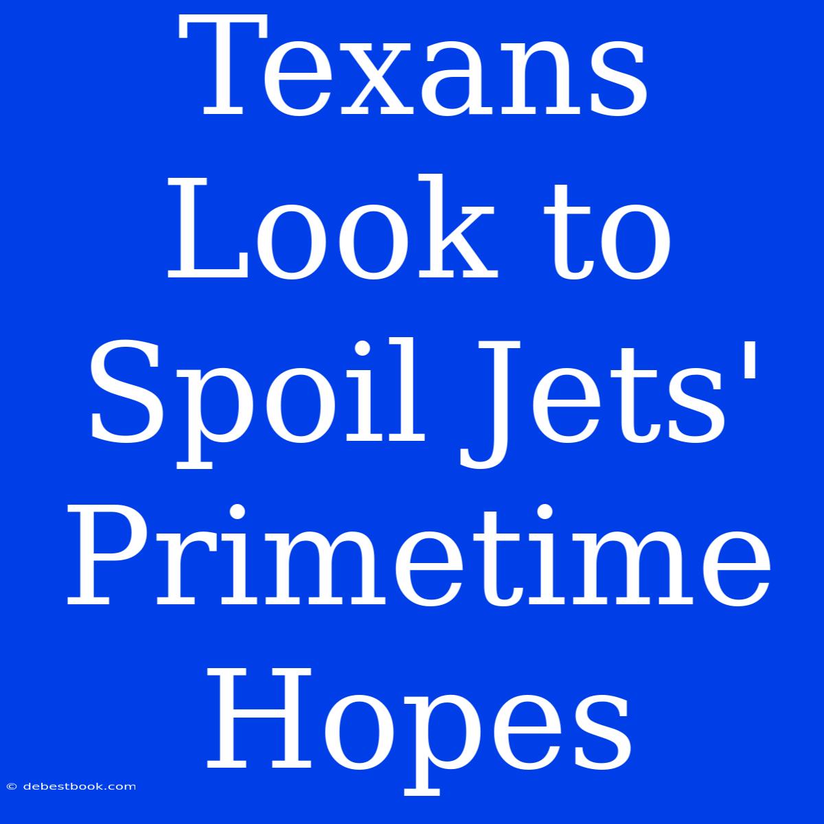 Texans Look To Spoil Jets' Primetime Hopes