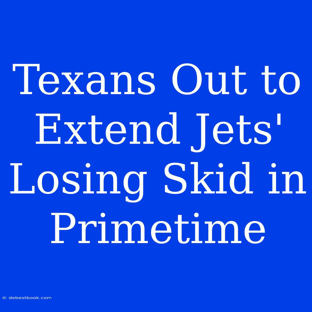 Texans Out To Extend Jets' Losing Skid In Primetime 