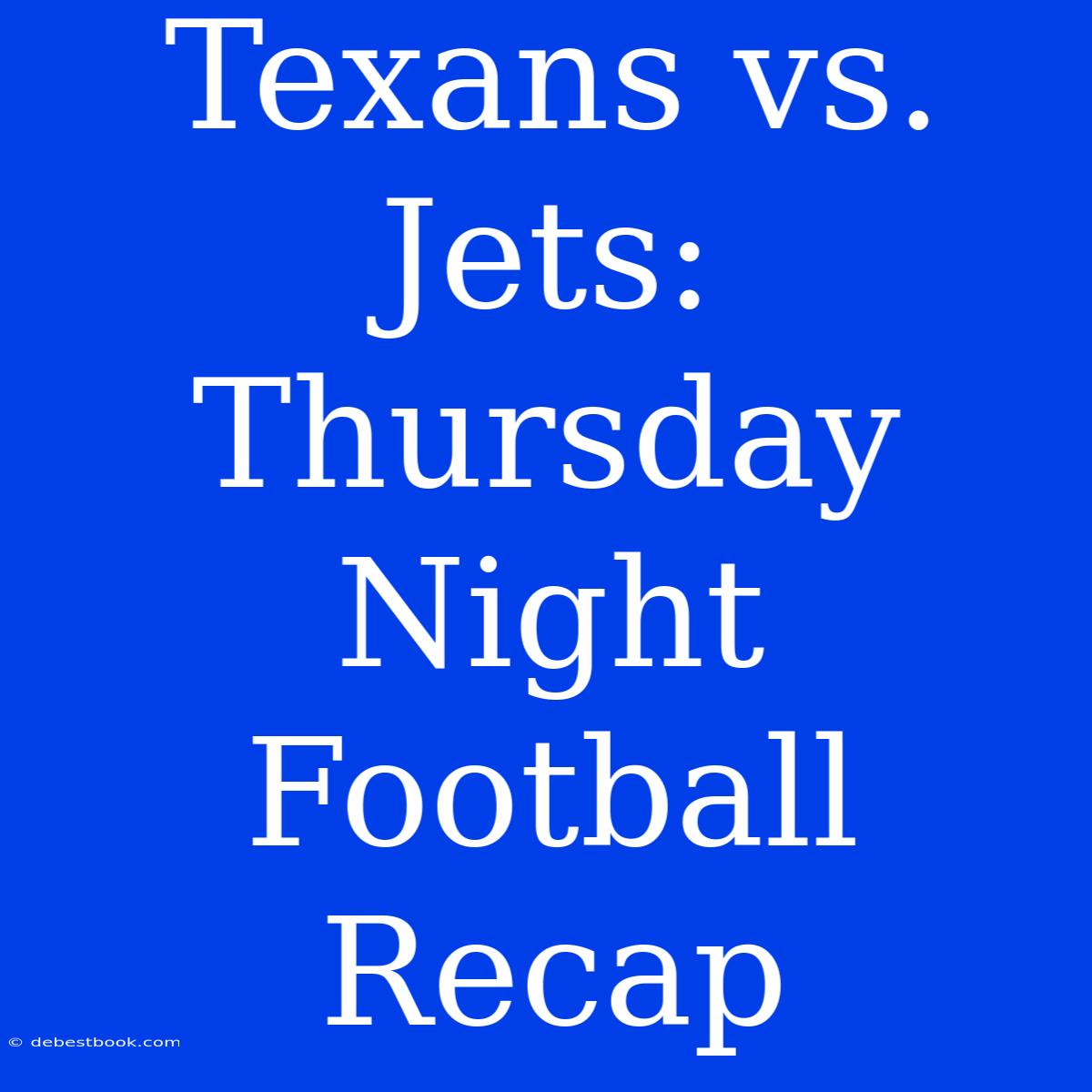 Texans Vs. Jets: Thursday Night Football Recap