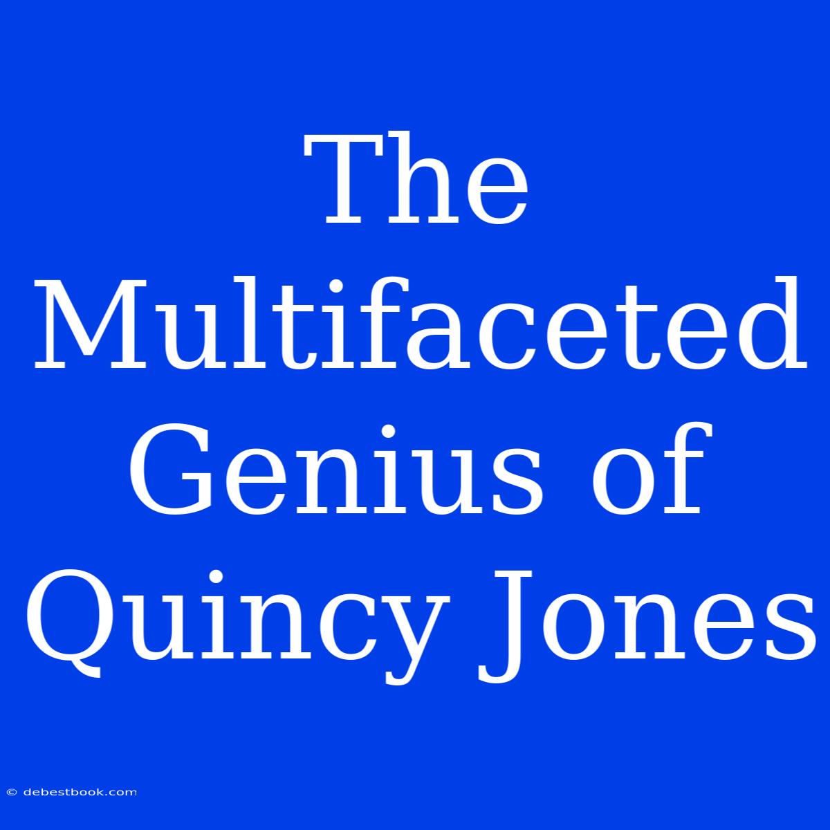 The Multifaceted Genius Of Quincy Jones