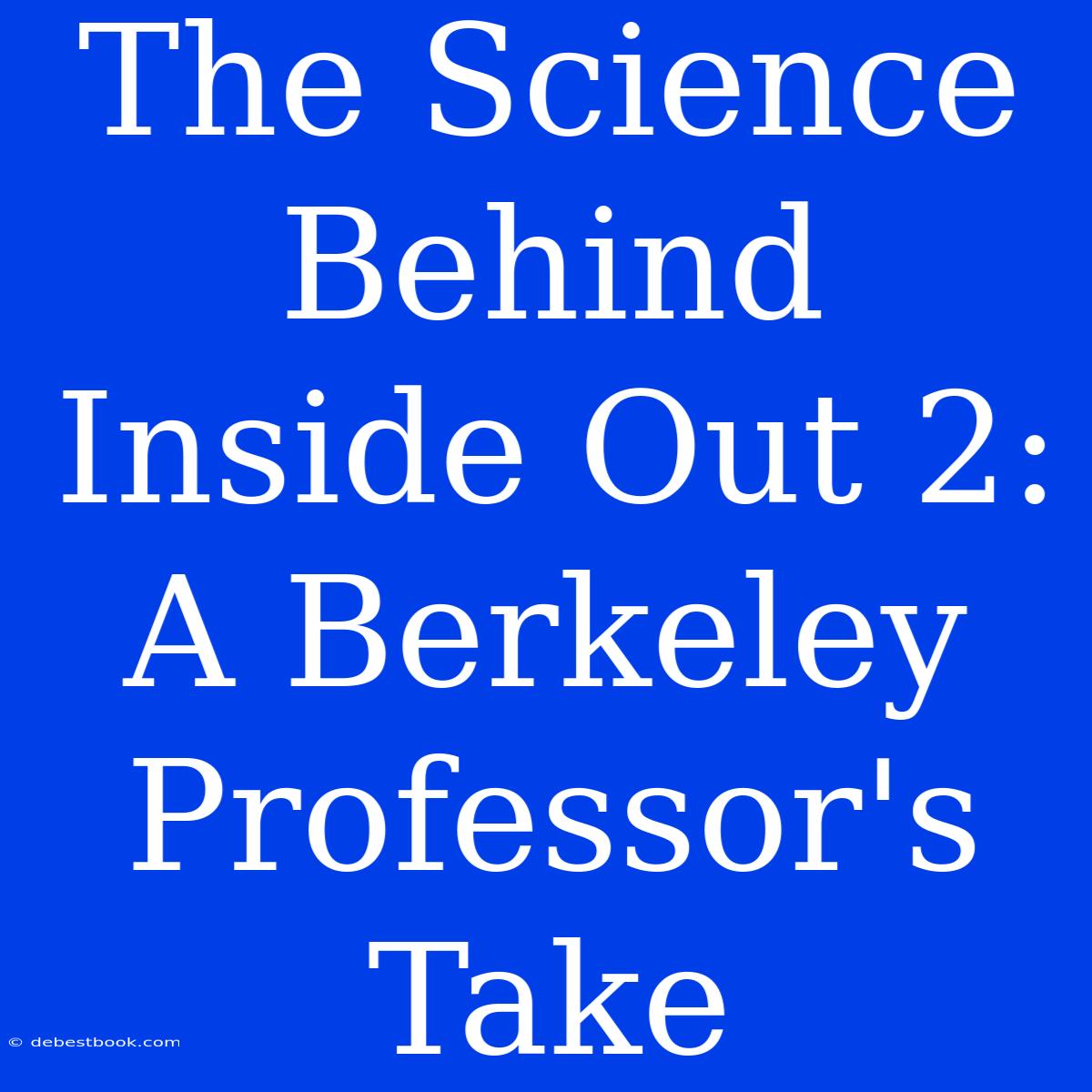 The Science Behind Inside Out 2: A Berkeley Professor's Take