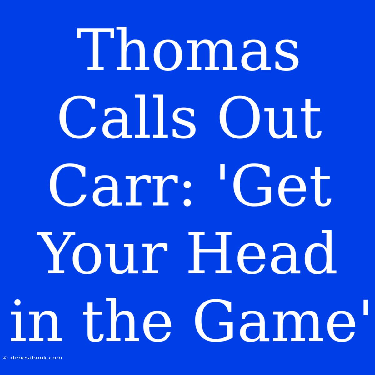 Thomas Calls Out Carr: 'Get Your Head In The Game'