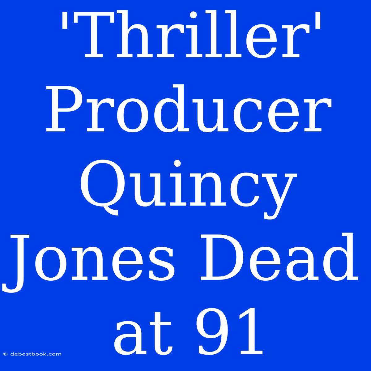 'Thriller' Producer Quincy Jones Dead At 91