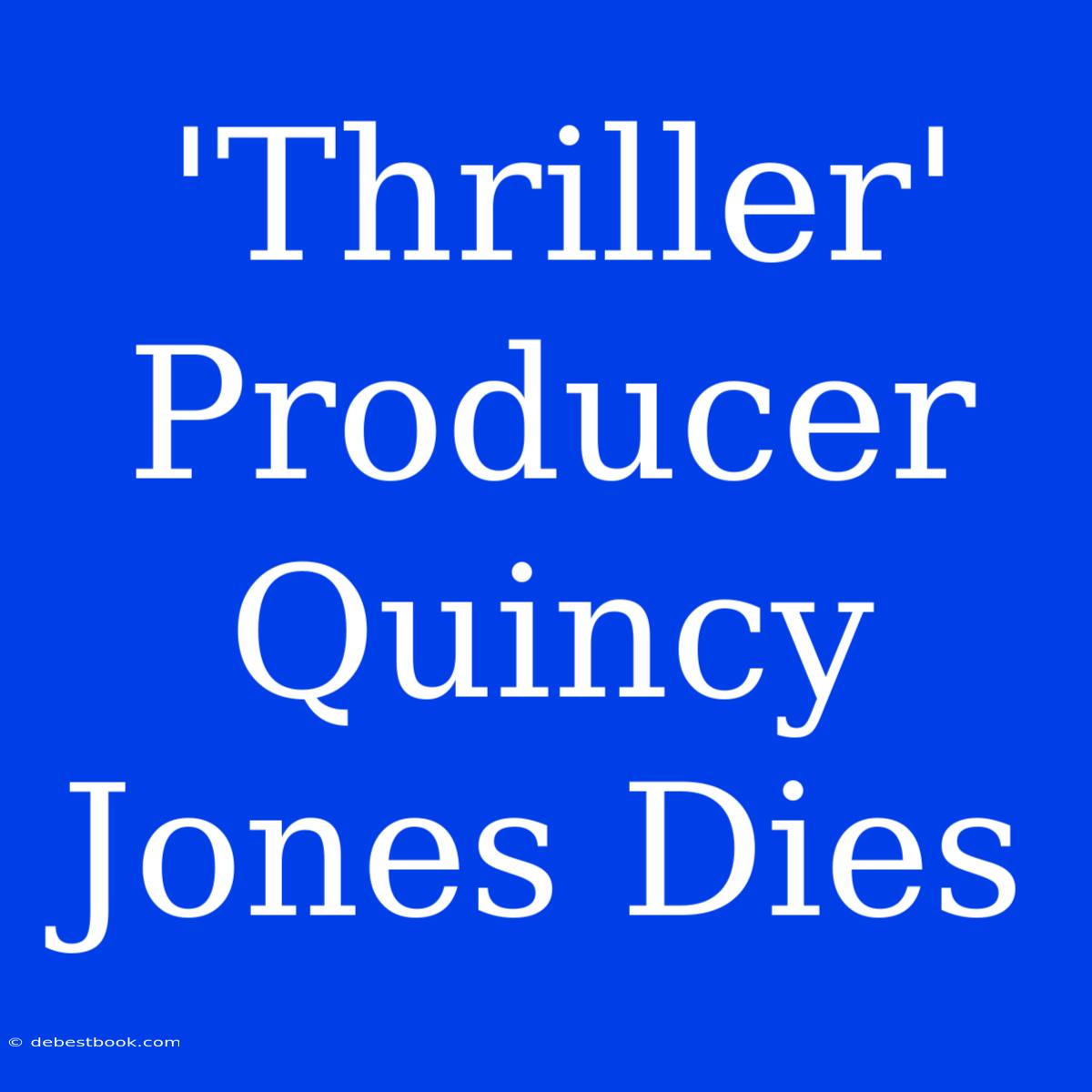 'Thriller' Producer Quincy Jones Dies